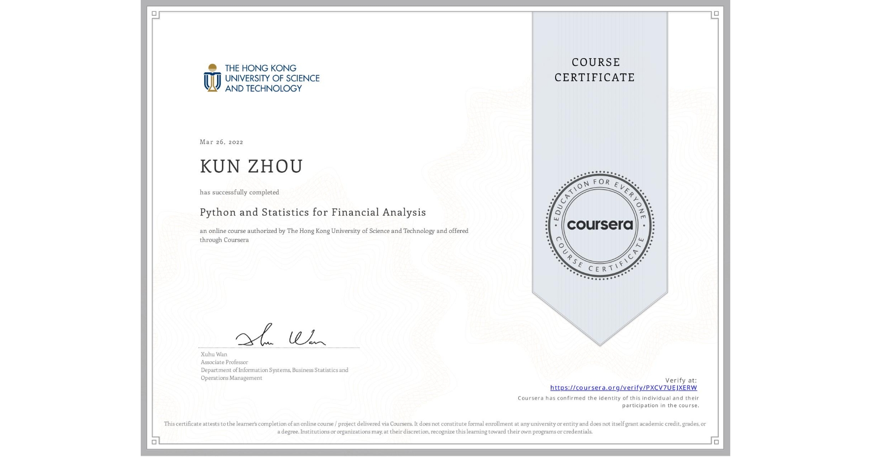 View certificate for KUN ZHOU, Python and Statistics for Financial Analysis, an online non-credit course authorized by The Hong Kong University of Science and Technology and offered through Coursera