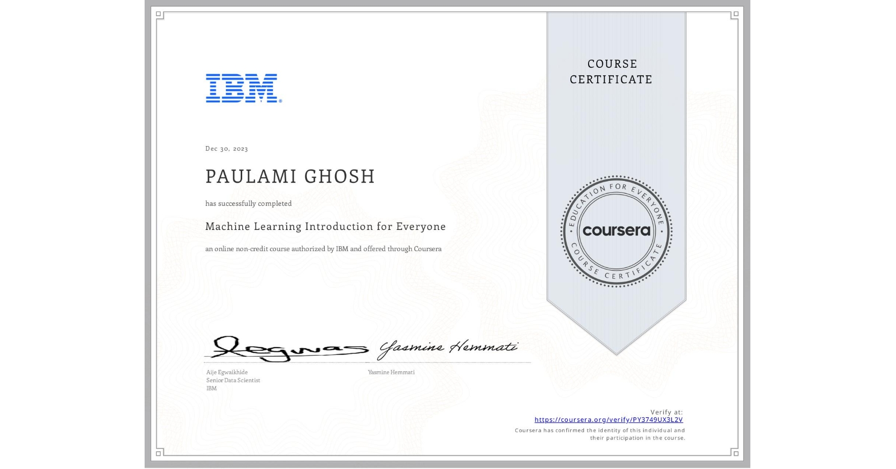 View certificate for PAULAMI GHOSH, Machine Learning Introduction for Everyone, an online non-credit course authorized by IBM and offered through Coursera