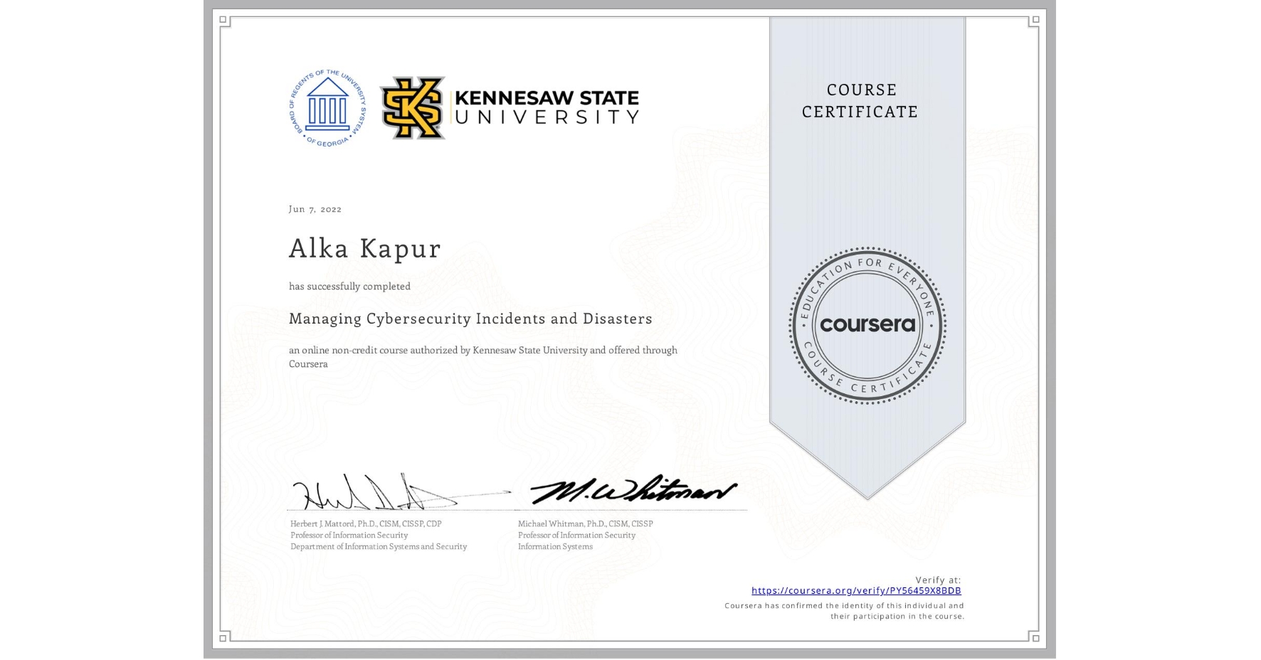 View certificate for Alka Kapur, Managing Cybersecurity Incidents and Disasters, an online non-credit course authorized by Kennesaw State University and offered through Coursera
