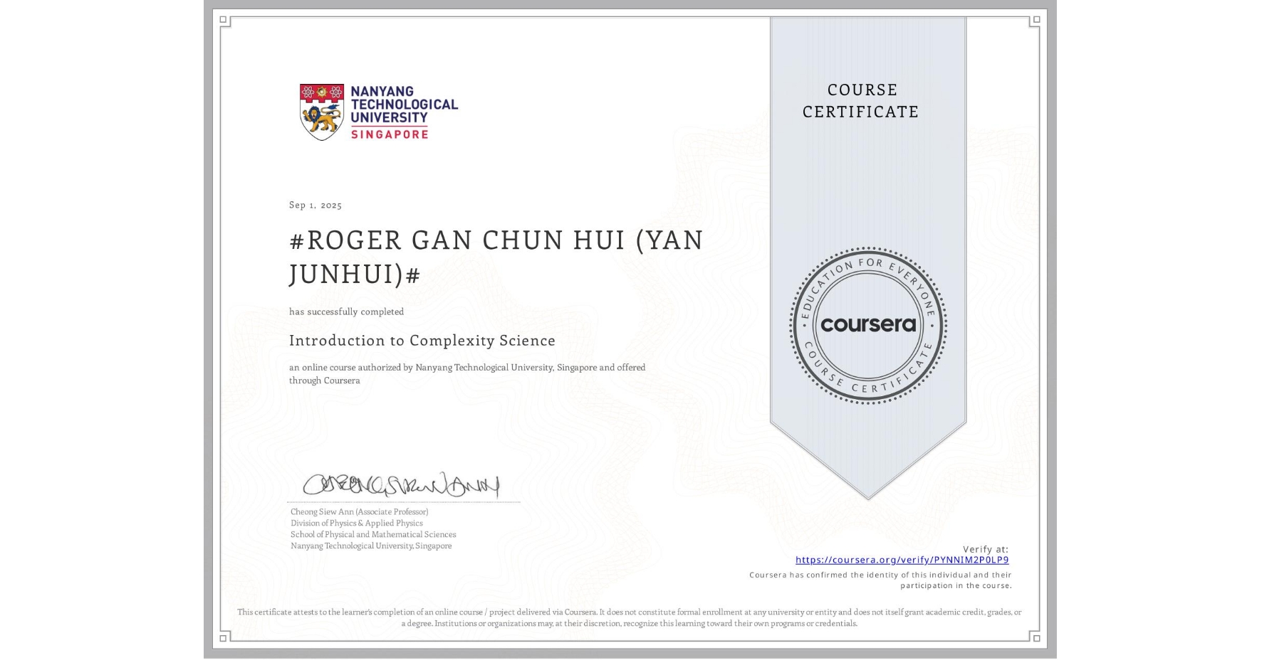 View certificate for #ROGER GAN CHUN HUI (YAN JUNHUI)#, Introduction to Complexity Science, an online non-credit course authorized by Nanyang Technological University, Singapore and offered through Coursera