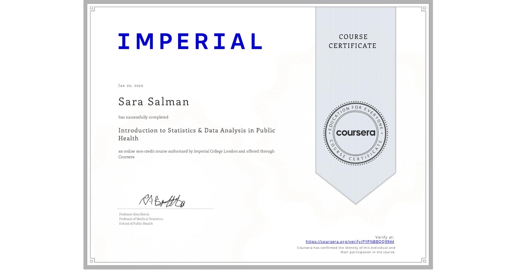 View certificate for Sara Salman, Introduction to Statistics & Data Analysis in Public Health, an online non-credit course authorized by Imperial College London and offered through Coursera