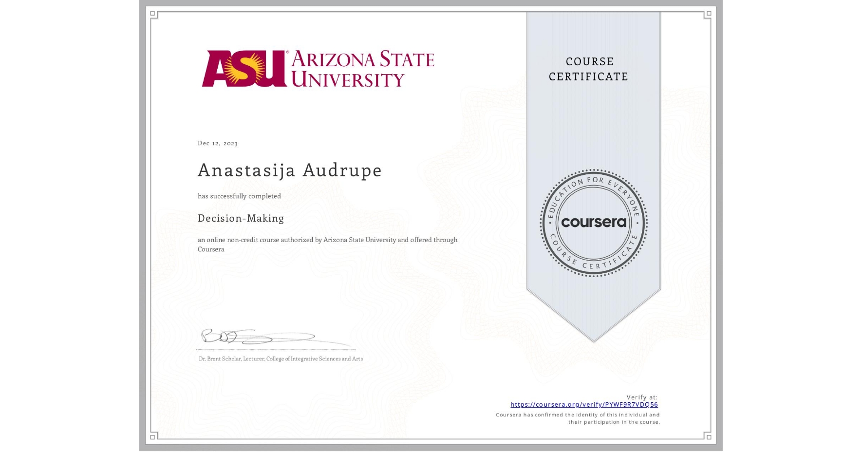 View certificate for Anastasija Audrupe, Decision-Making, an online non-credit course authorized by Arizona State University and offered through Coursera