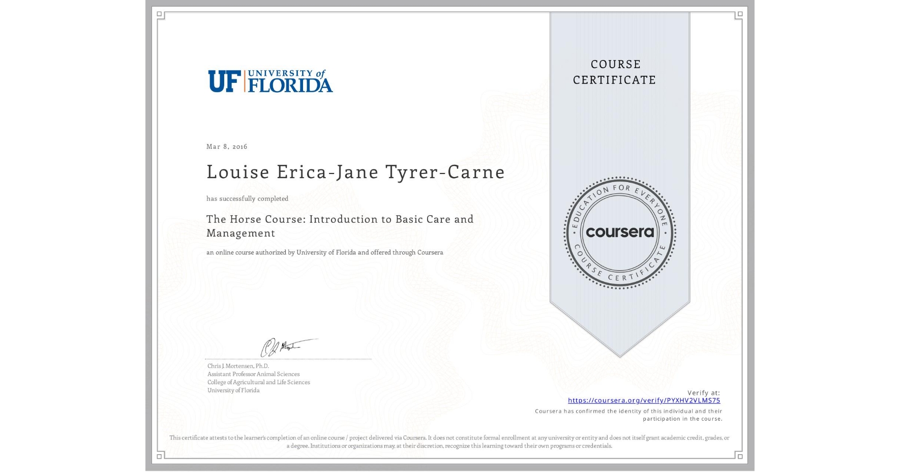 View certificate for Louise Erica-Jane Tyrer-Carne, The Horse Course: Introduction to Basic Care and Management, an online non-credit course authorized by University of Florida and offered through Coursera