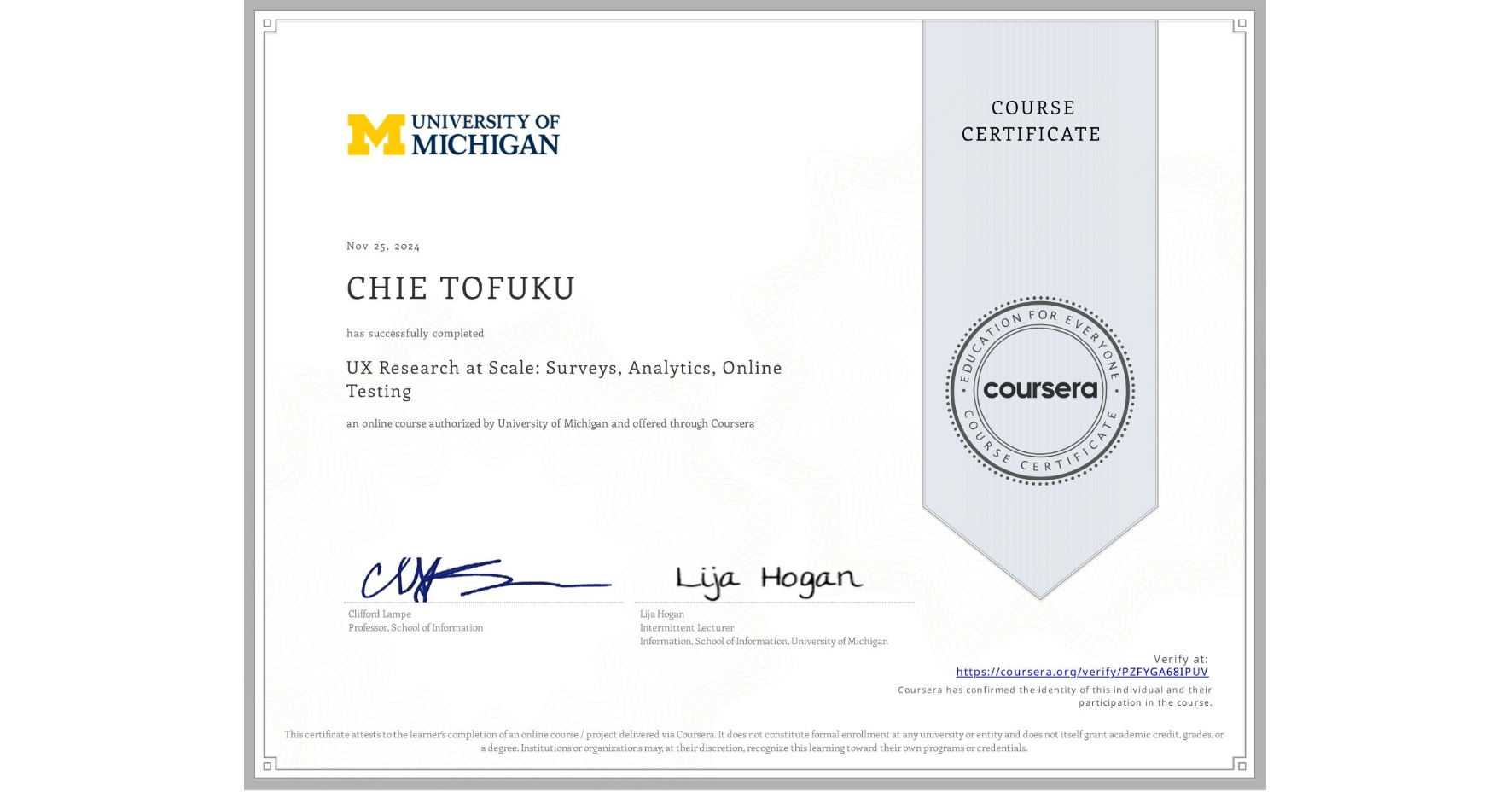 View certificate for CHIE TOFUKU, UX Research at Scale: Surveys, Analytics, Online Testing, an online non-credit course authorized by University of Michigan and offered through Coursera