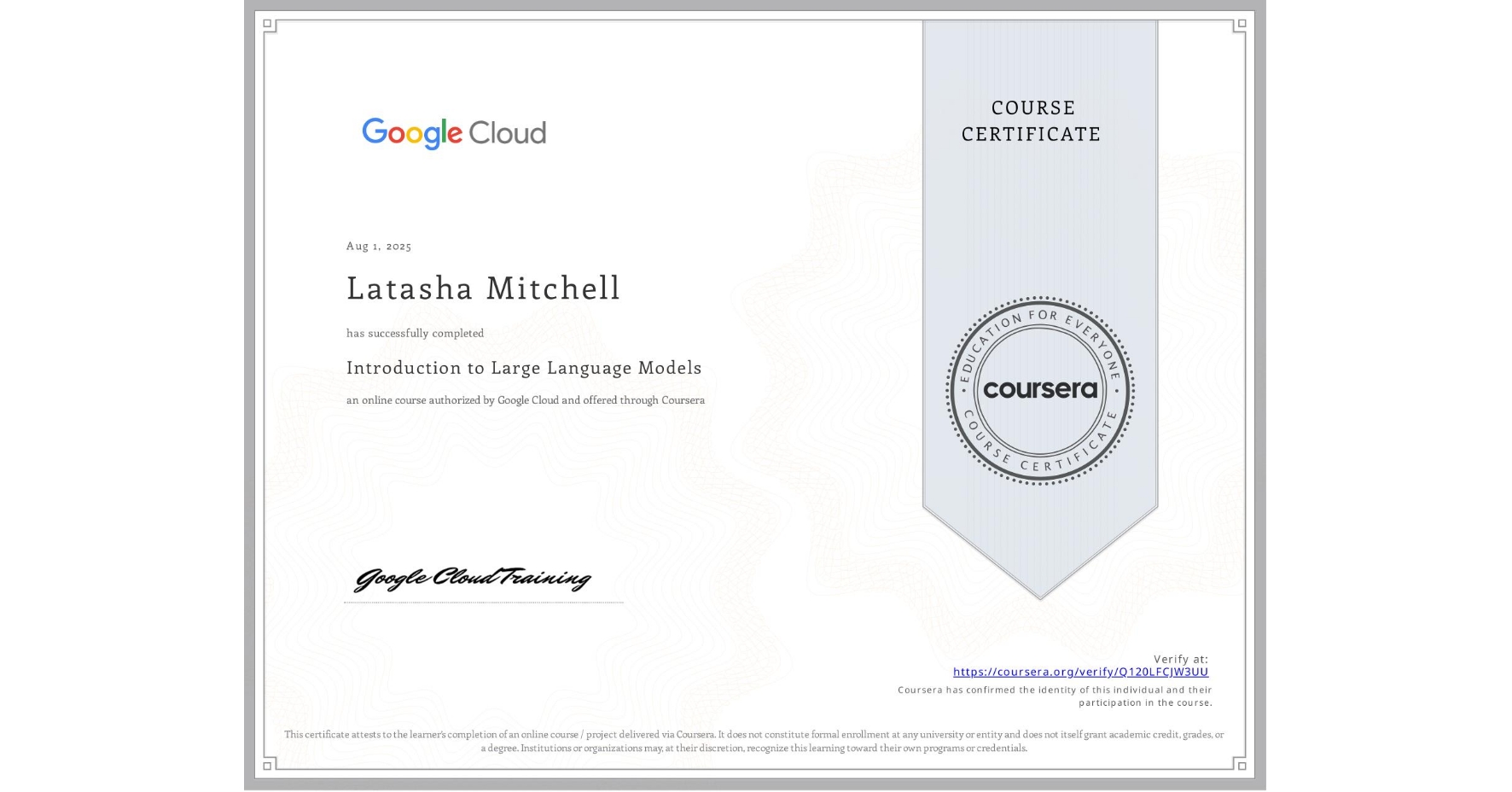 View certificate for Latasha Mitchell , Introduction to Large Language Models, an online non-credit course authorized by Google Cloud and offered through Coursera