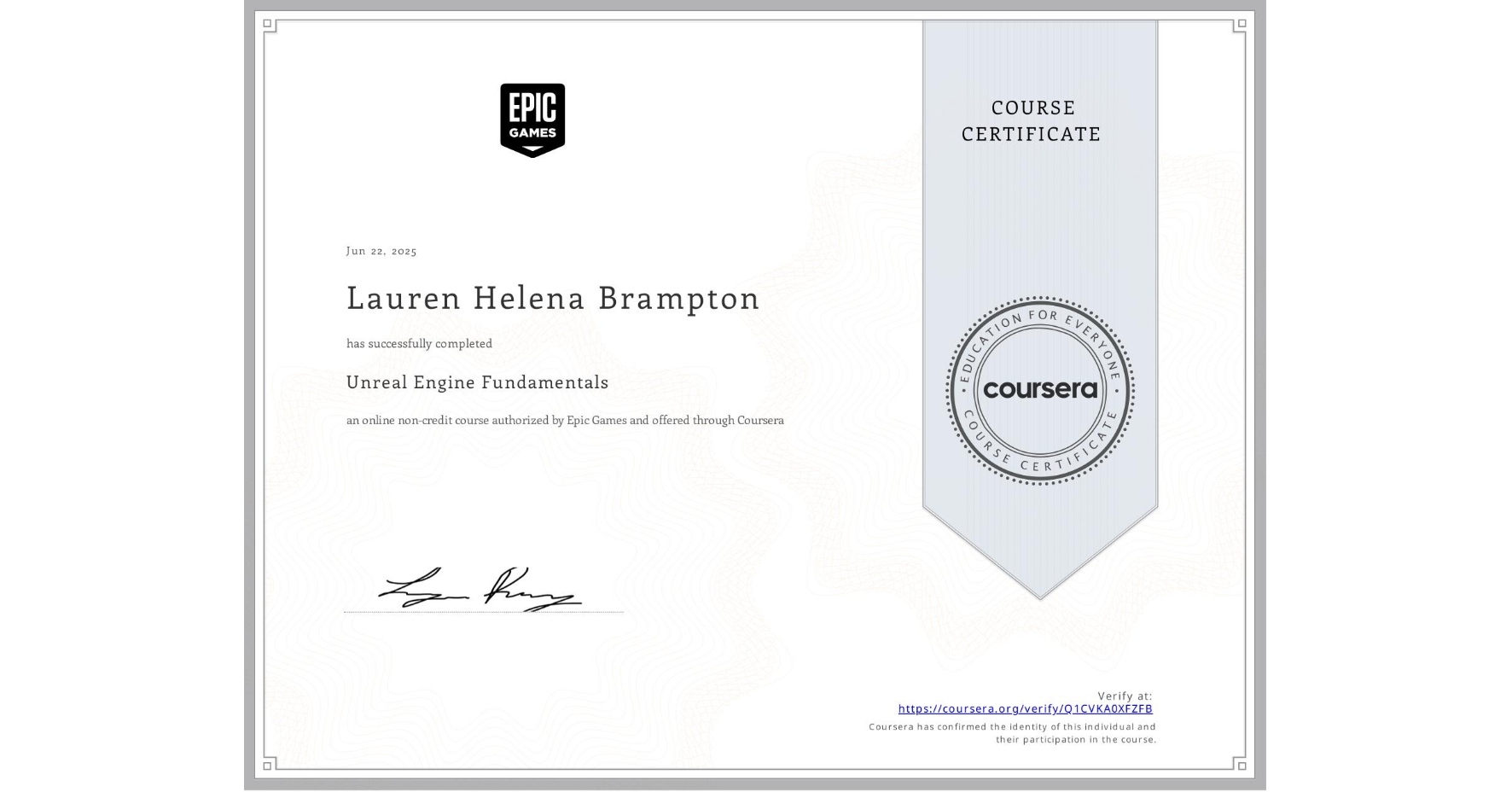 View certificate for Lauren Helena Brampton, Unreal Engine Fundamentals , an online non-credit course authorized by Epic Games  and offered through Coursera