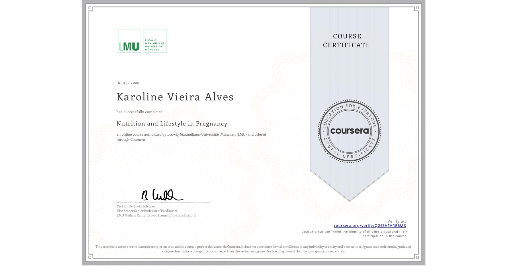 View certificate for Karoline Vieira Alves, Nutrition and Lifestyle in Pregnancy, an online non-credit course authorized by Ludwig-Maximilians-Universität München (LMU) and offered through Coursera