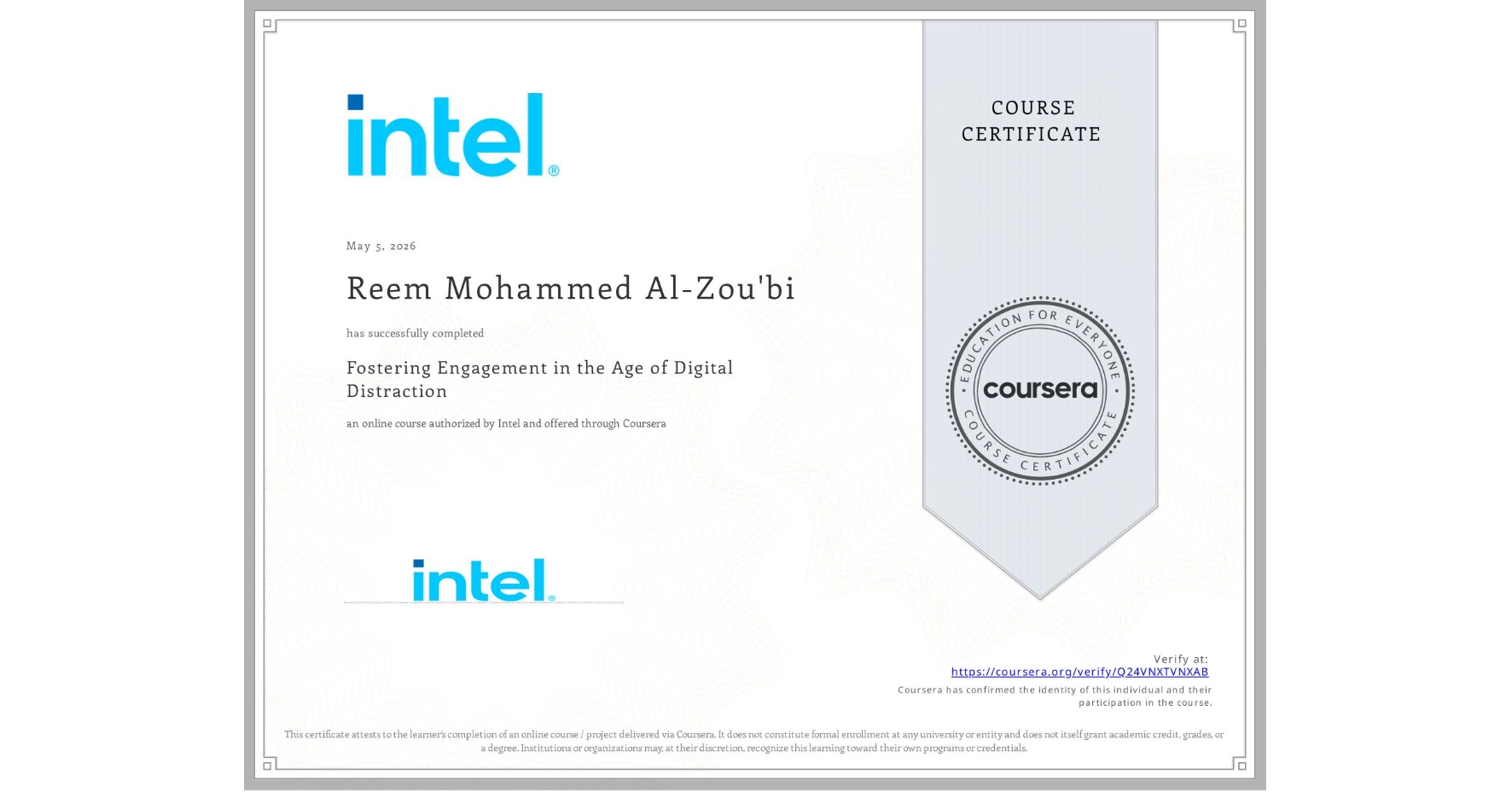 View certificate for Reem Mohammed Al-Zou'bi , Fostering Engagement in the Age of Digital Distraction, an online non-credit course authorized by Intel and offered through Coursera