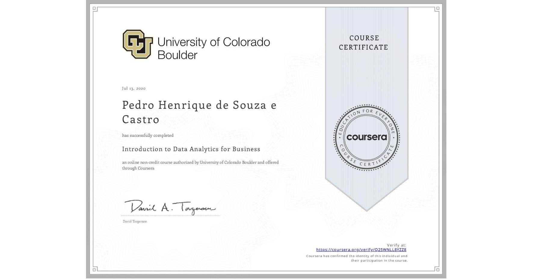 View certificate for Pedro Henrique  de Souza e Castro, Introduction to Data Analytics for Business, an online non-credit course authorized by University of Colorado Boulder and offered through Coursera
