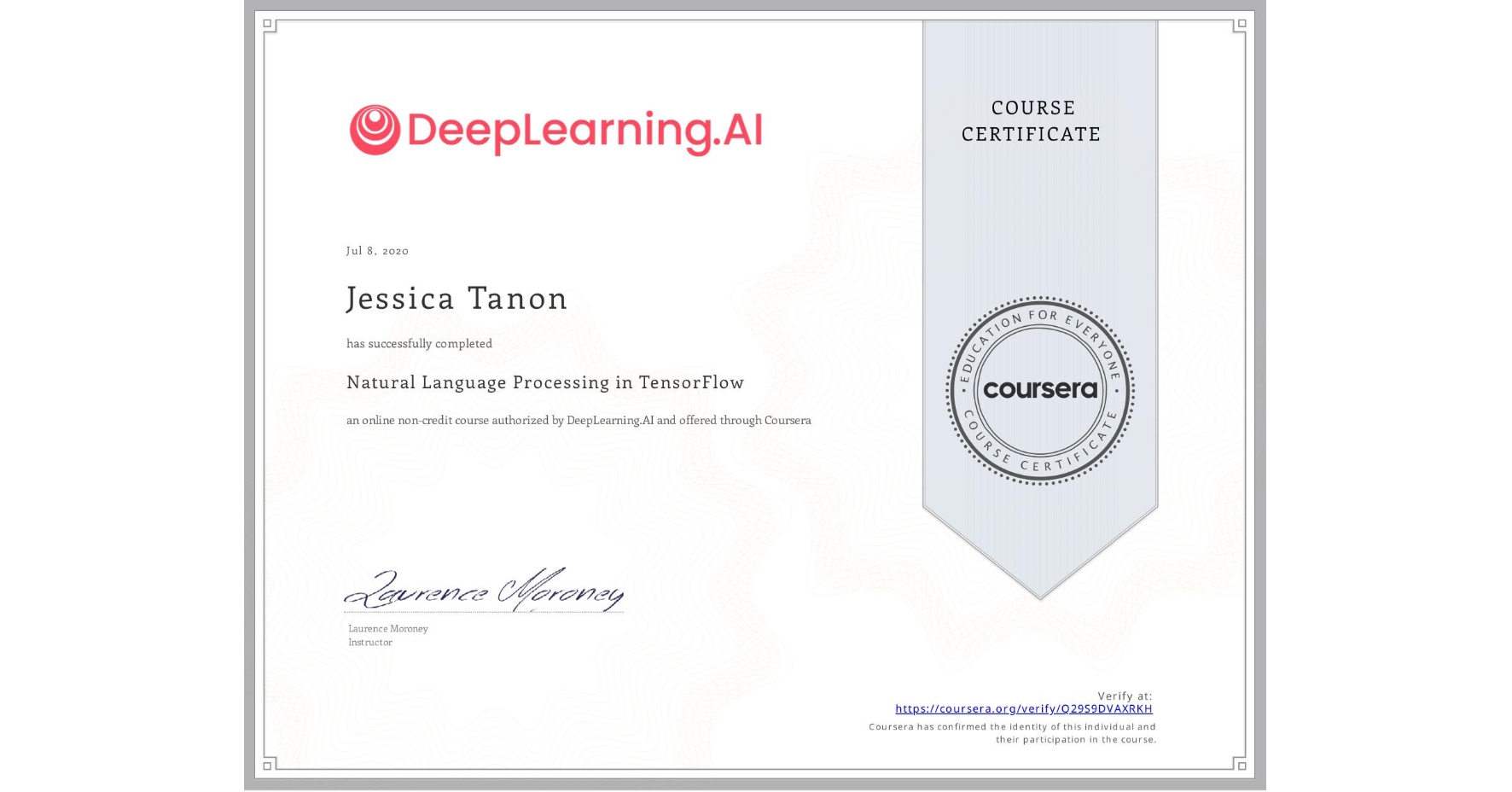 View certificate for Jessica Tanon, Natural Language Processing in TensorFlow, an online non-credit course authorized by DeepLearning.AI and offered through Coursera