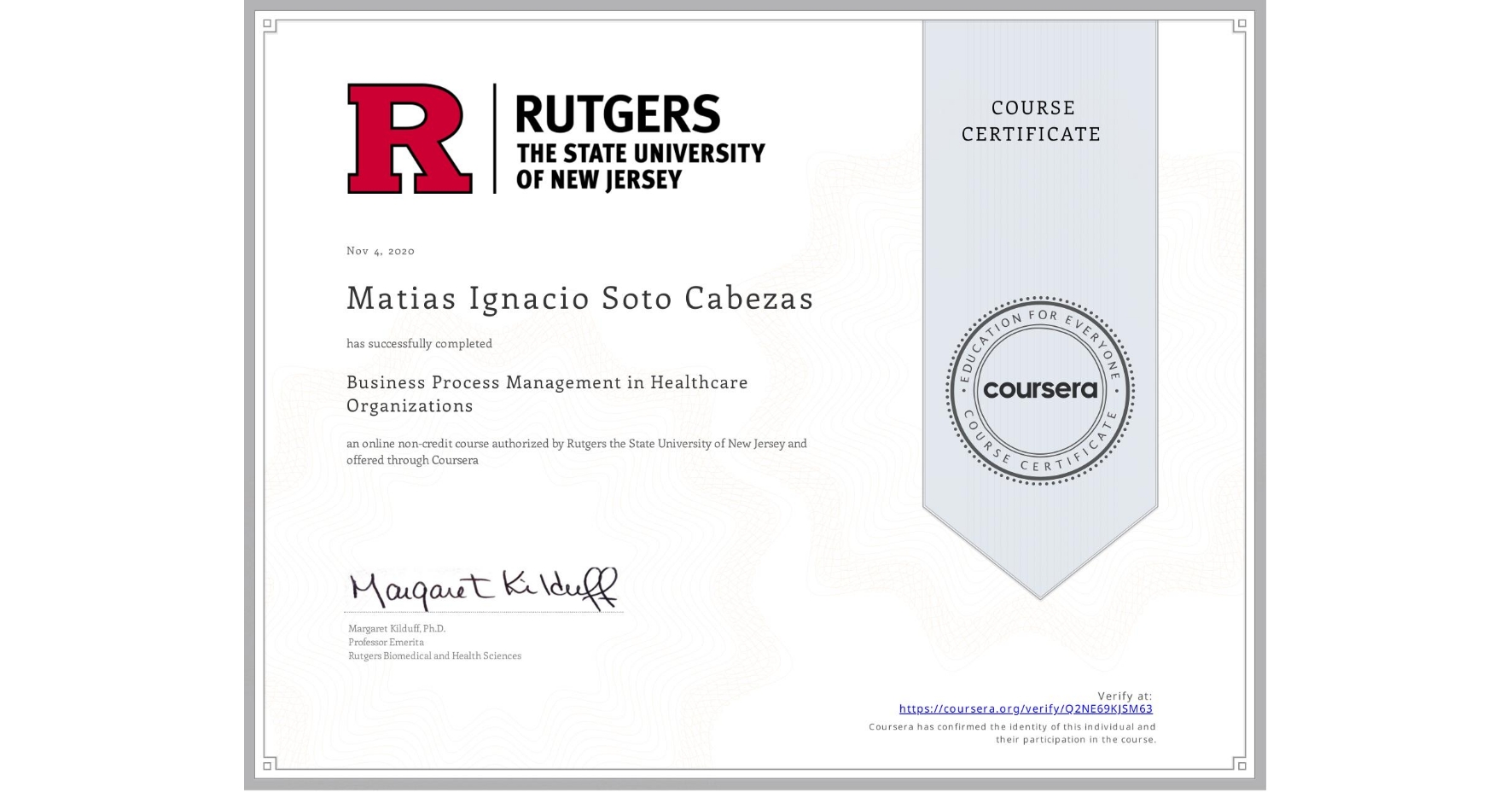 View certificate for Matias Ignacio Soto Cabezas, Business Process Management in Healthcare Organizations, an online non-credit course authorized by Rutgers the State University of New Jersey and offered through Coursera
