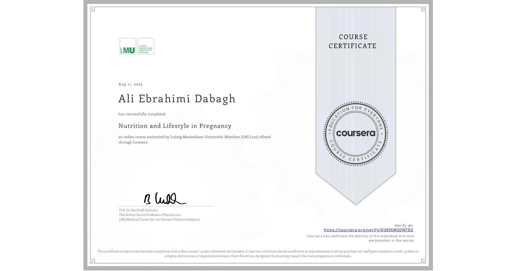 View certificate for Ali Ebrahimi Dabagh, Nutrition and Lifestyle in Pregnancy, an online non-credit course authorized by Ludwig-Maximilians-Universität München (LMU) and offered through Coursera
