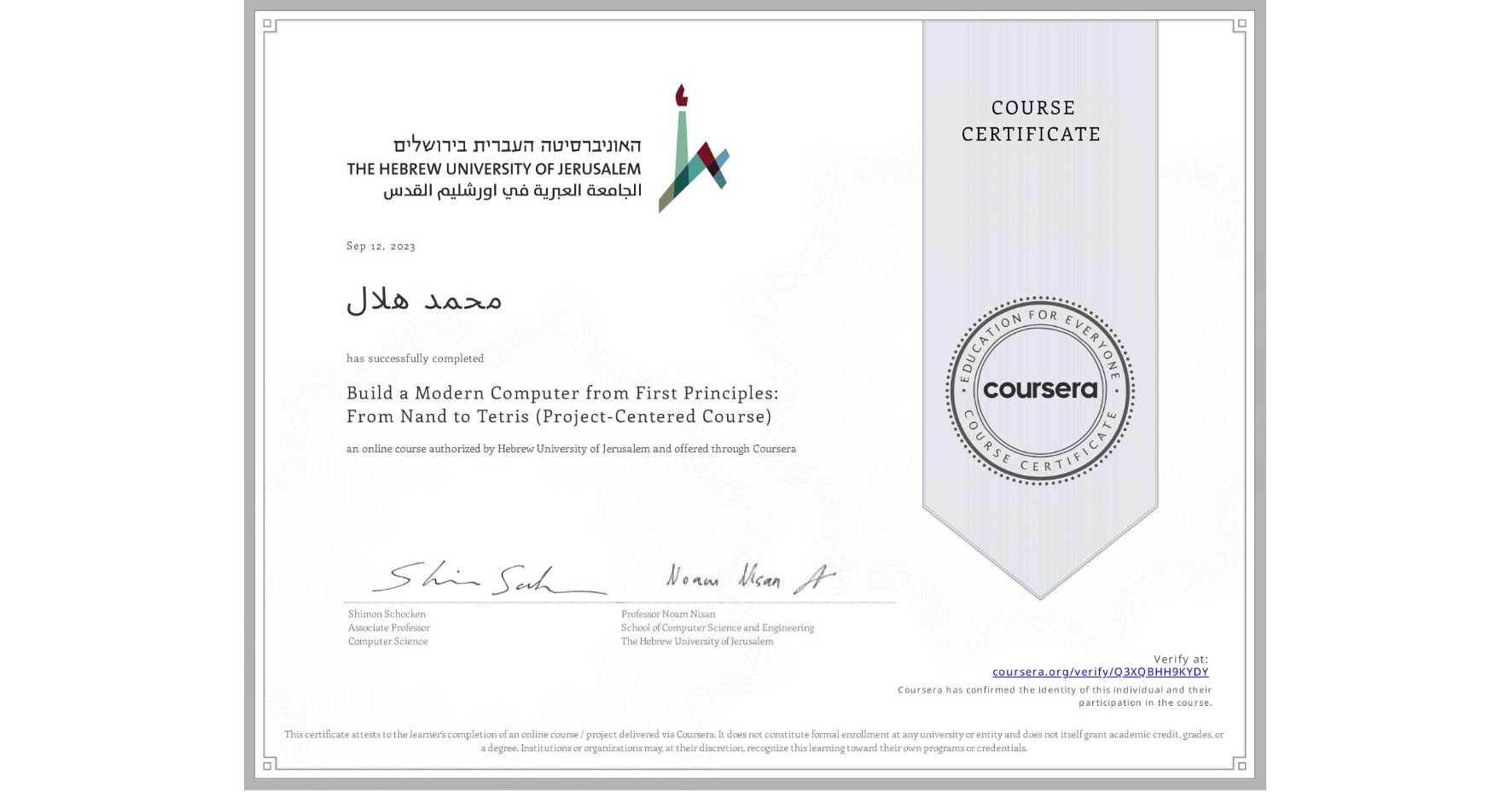 View certificate for محمد هلال, Build a Modern Computer from First Principles: From Nand to Tetris (Project-Centered Course), an online non-credit course authorized by Hebrew University of Jerusalem and offered through Coursera