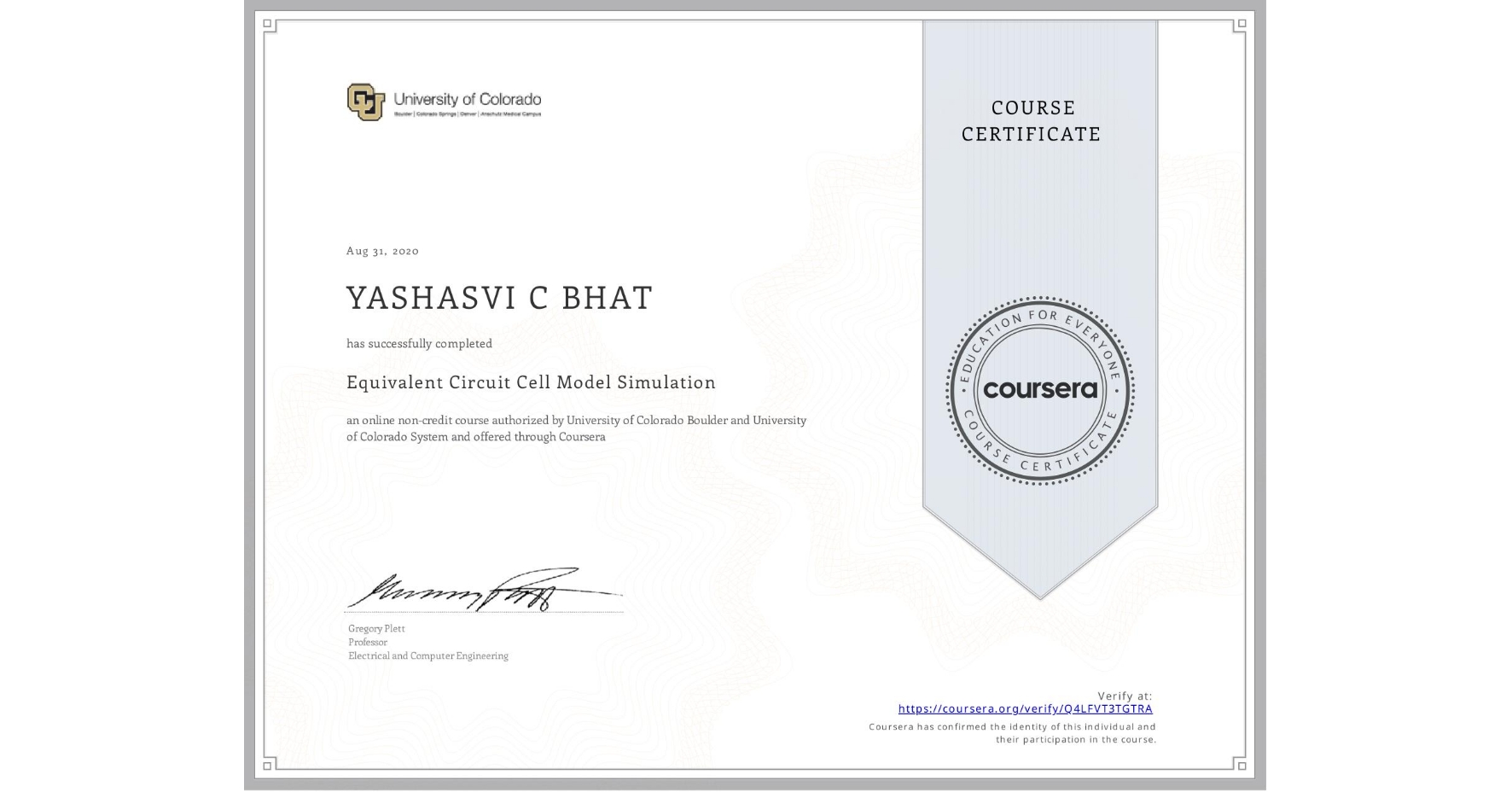View certificate for YASHASVI C  BHAT, Equivalent Circuit Cell Model Simulation, an online non-credit course authorized by University of Colorado Boulder & University of Colorado System and offered through Coursera