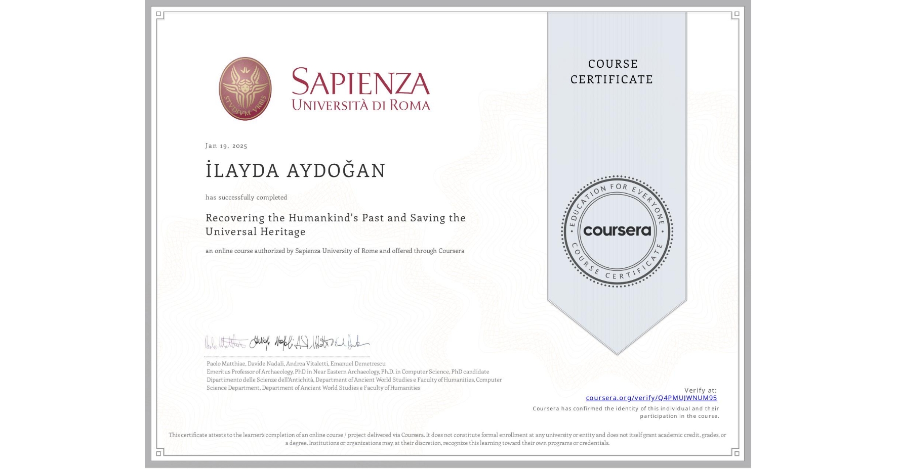 View certificate for İLAYDA AYDOĞAN, Recovering the Humankind's Past and Saving the Universal Heritage, an online non-credit course authorized by Sapienza University of Rome and offered through Coursera