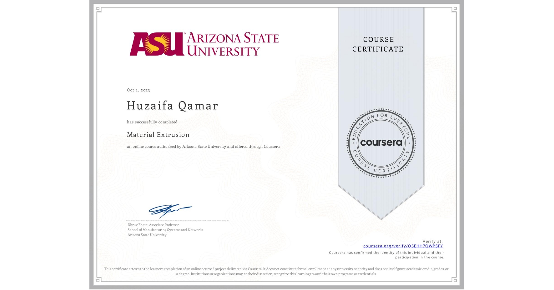 View certificate for Huzaifa Qamar, Material Extrusion, an online non-credit course authorized by Arizona State University and offered through Coursera