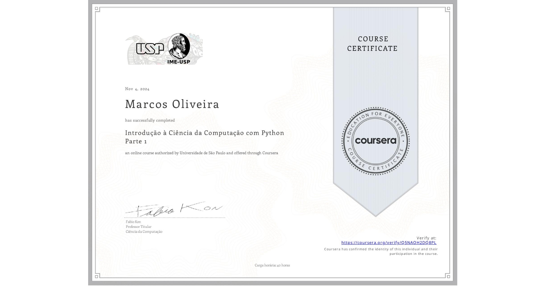 View certificate for Marcos Oliveira, Introdução à Ciência da Computação com Python Parte 1, an online non-credit course authorized by Universidade de São Paulo and offered through Coursera