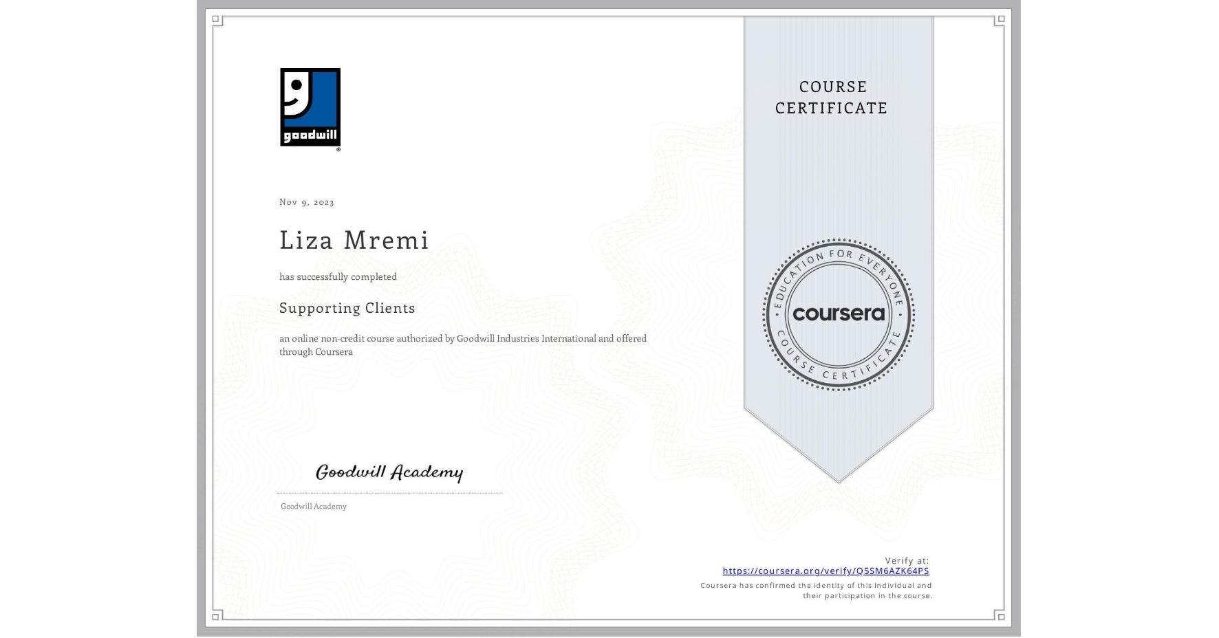 View certificate for Liza Mremi, Supporting Clients, an online non-credit course authorized by Goodwill Industries International and offered through Coursera