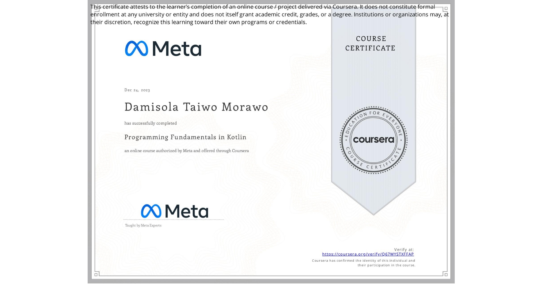 View certificate for Damisola Taiwo Morawo, Programming Fundamentals in Kotlin, an online non-credit course authorized by Meta and offered through Coursera
