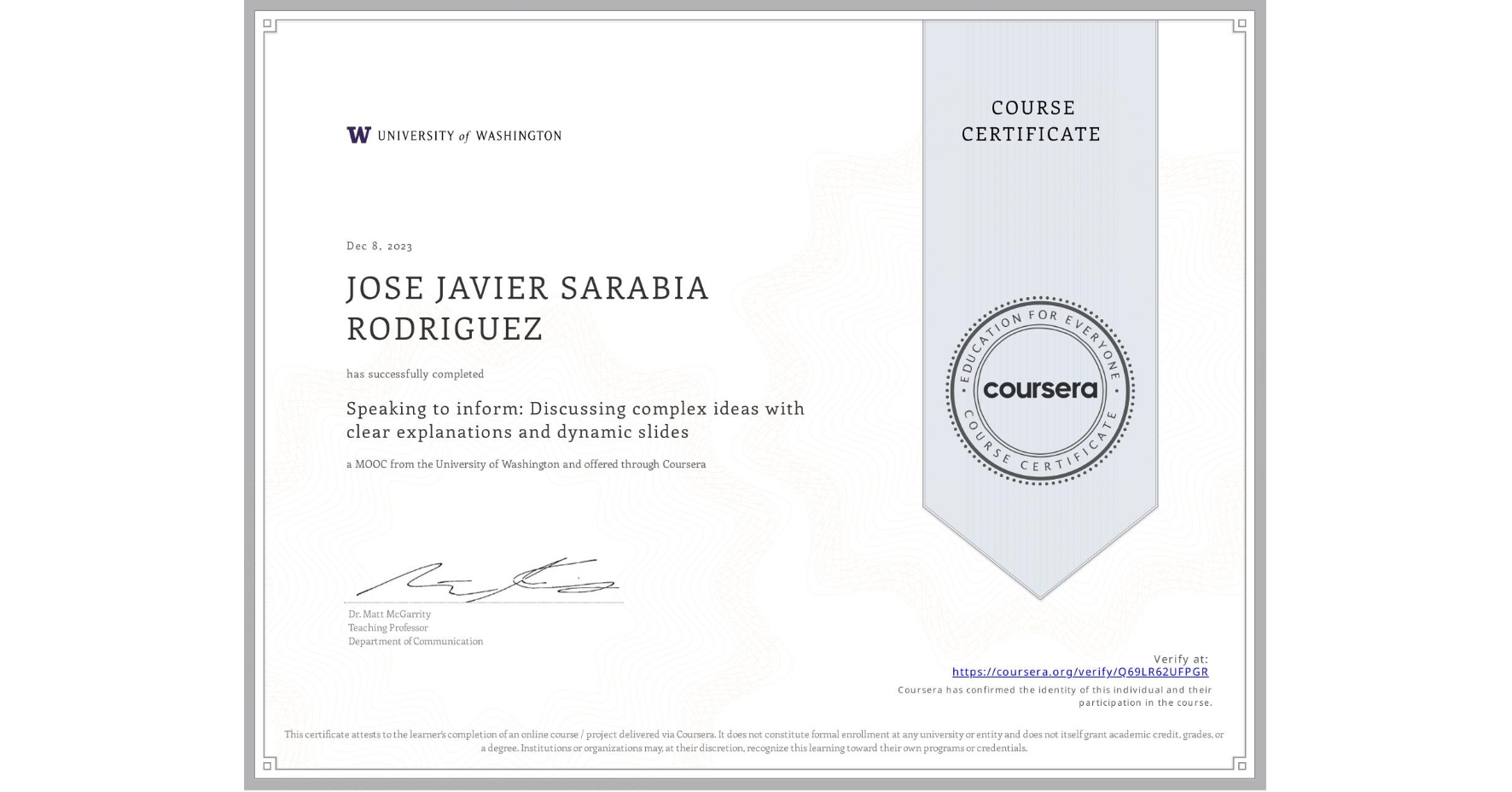 View certificate for JOSE JAVIER SARABIA RODRIGUEZ, Speaking to inform: Discussing complex ideas with clear explanations and dynamic slides, an online non-credit course authorized by University of Washington and offered through Coursera