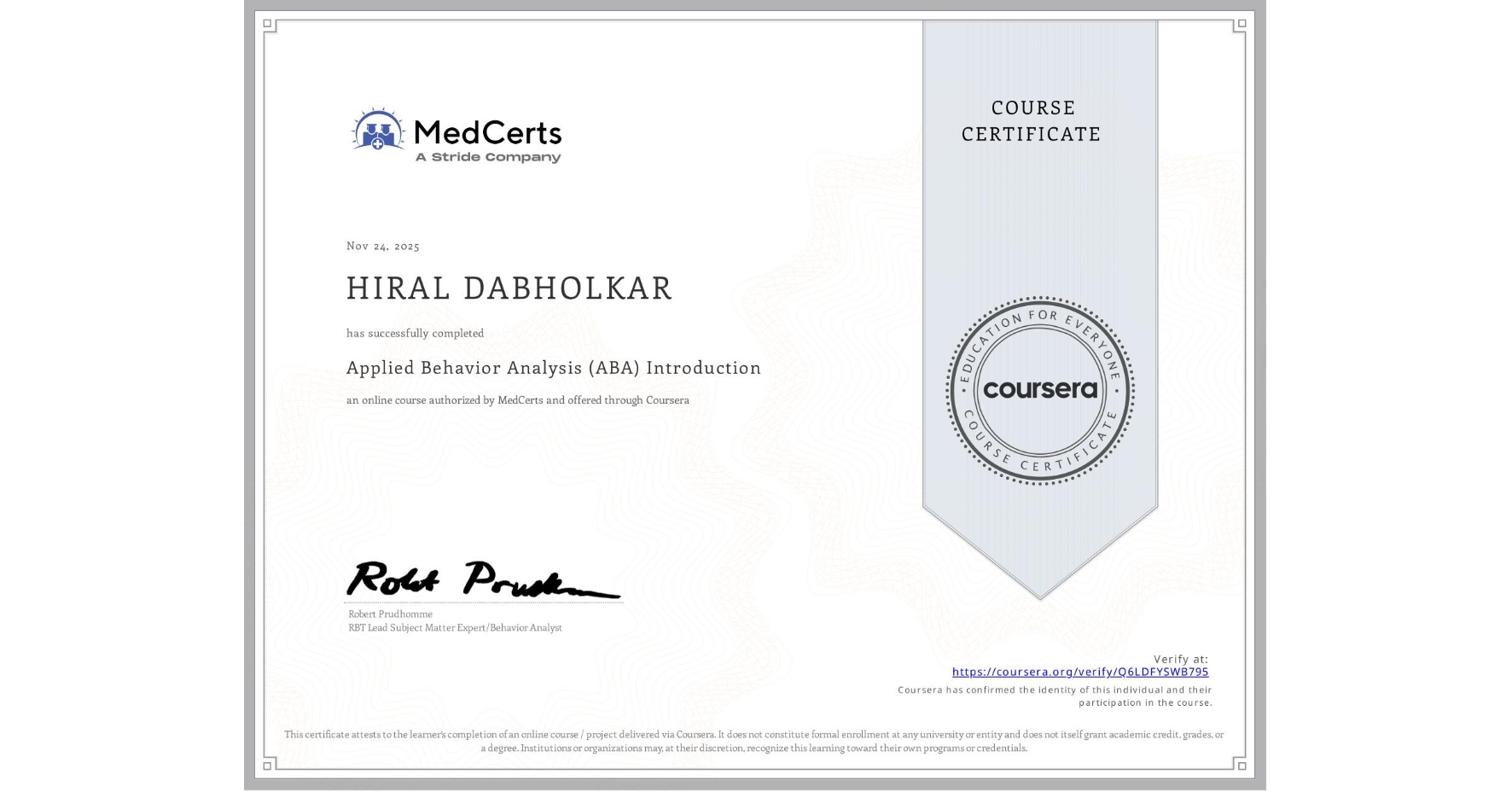 View certificate for HIRAL DABHOLKAR, Applied Behavior Analysis (ABA) Introduction, an online non-credit course authorized by MedCerts and offered through Coursera