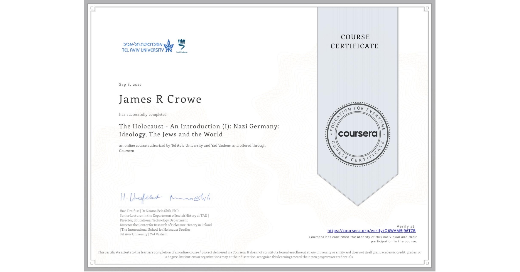 View certificate for James R Crowe, The Holocaust - An Introduction (I): Nazi Germany: Ideology, The Jews and the World, an online non-credit course authorized by Tel Aviv University & Yad Vashem and offered through Coursera