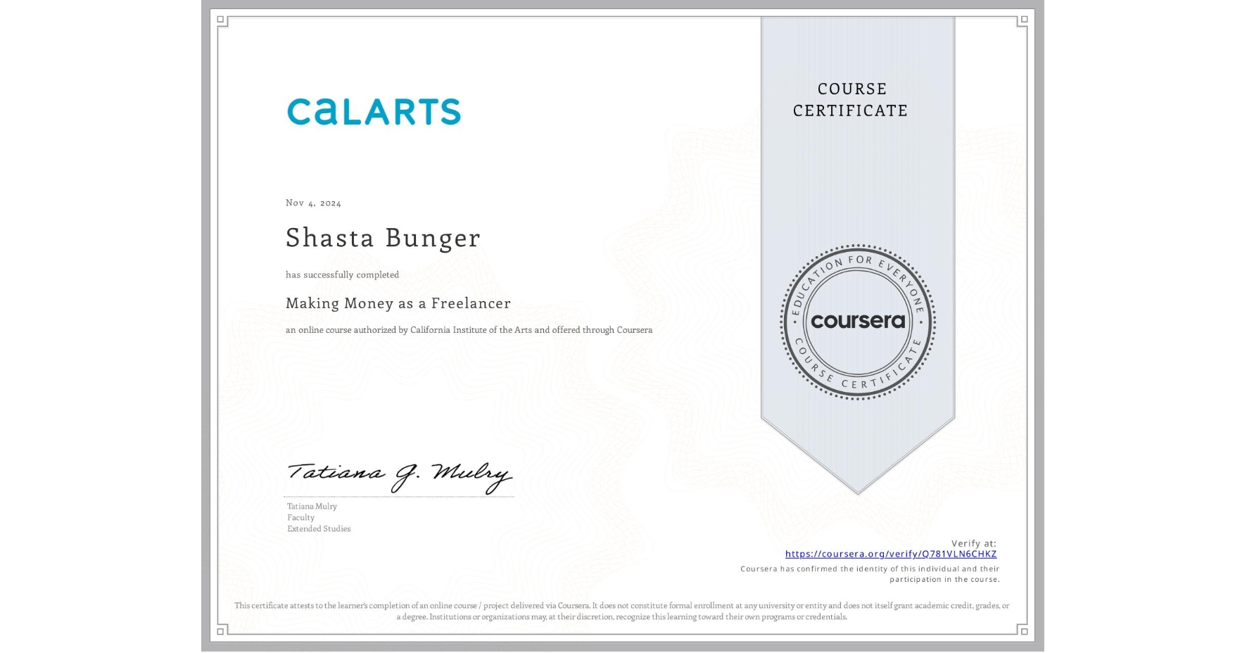 View certificate for Shasta Bunger, Making Money as a Freelancer, an online non-credit course authorized by California Institute of the Arts and offered through Coursera