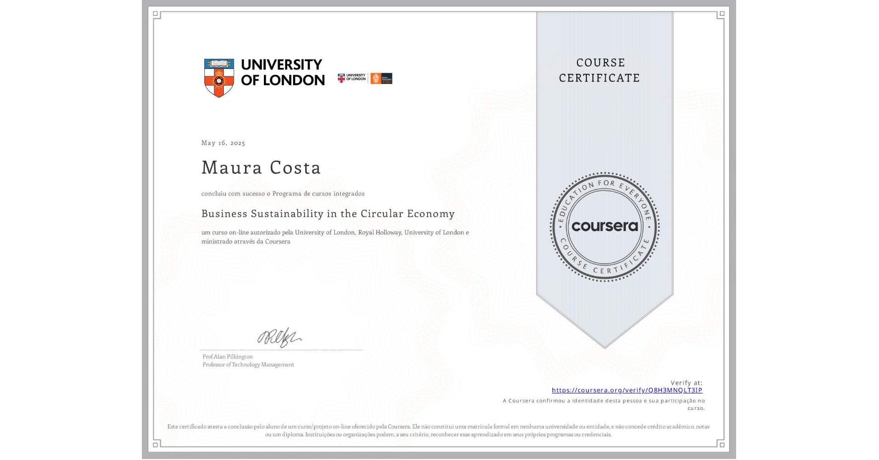 View certificate for Maura Costa, Business Sustainability in the Circular Economy, an online non-credit course authorized by University of London & Royal Holloway, University of London and offered through Coursera