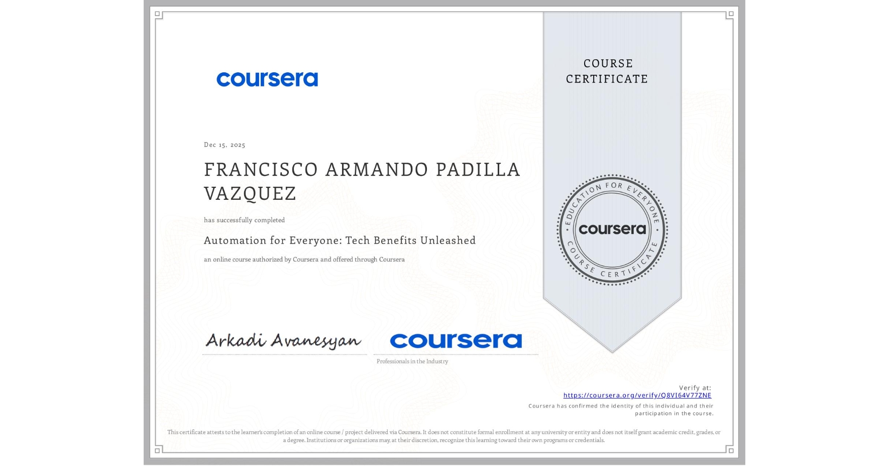 View certificate for FRANCISCO ARMANDO PADILLA VAZQUEZ, Automation for Everyone: Tech Benefits Unleashed, an online non-credit course authorized by Coursera and offered through Coursera