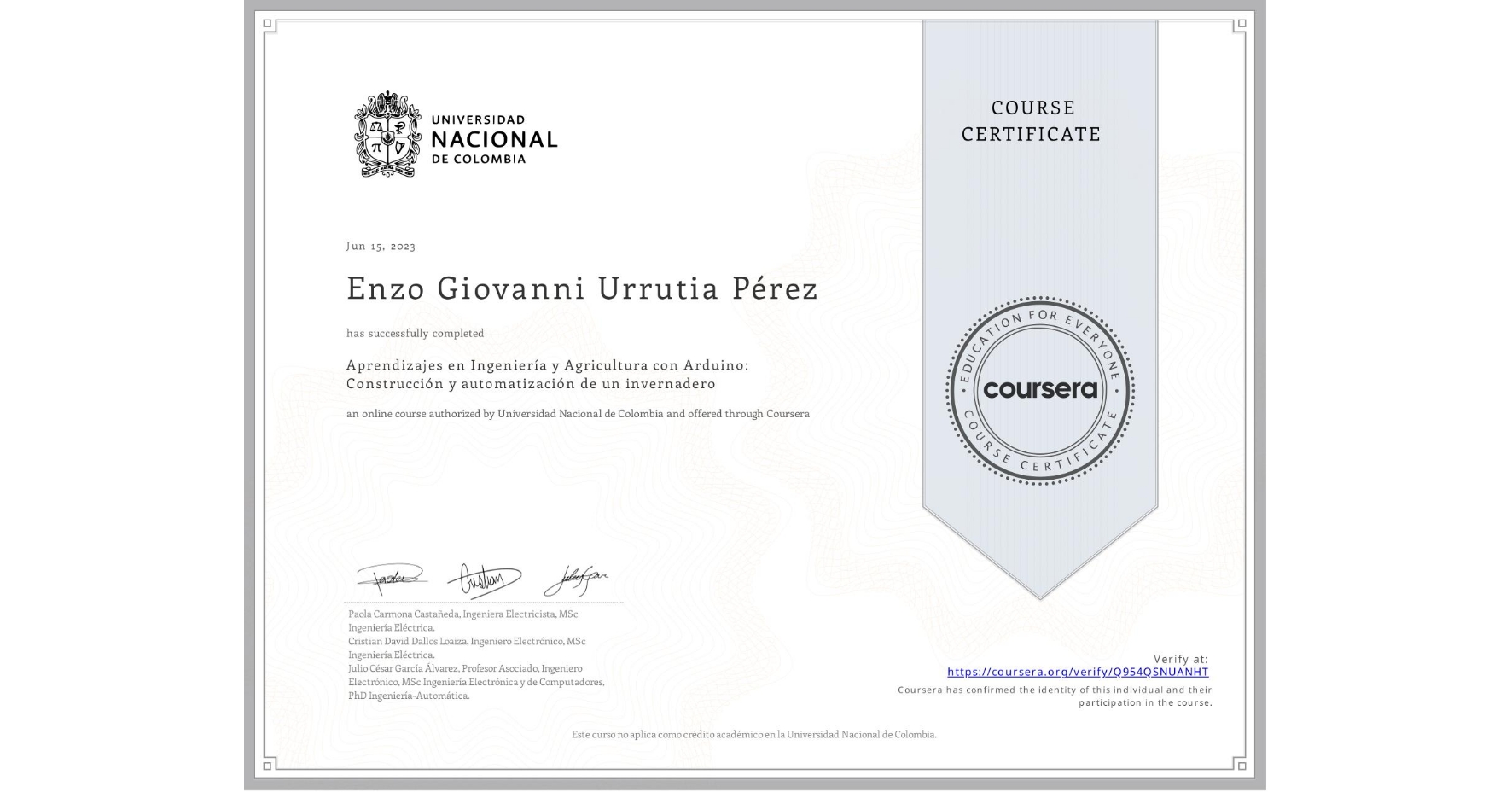 View certificate for Enzo Giovanni Urrutia Pérez, Aprendizajes en Ingeniería y Agricultura con Arduino: Construcción y automatización de un invernadero, an online non-credit course authorized by Universidad Nacional de Colombia and offered through Coursera