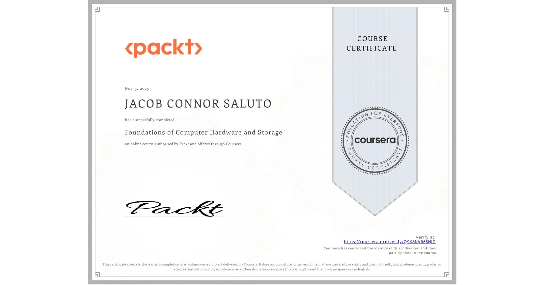 View certificate for JACOB CONNOR  SALUTO, Foundations of Computer Hardware and Storage, an online non-credit course authorized by Packt and offered through Coursera