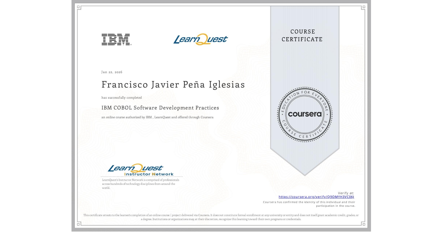 View certificate for Francisco Javier Peña Iglesias, IBM COBOL Software Development Practices, an online non-credit course authorized by IBM & LearnQuest and offered through Coursera