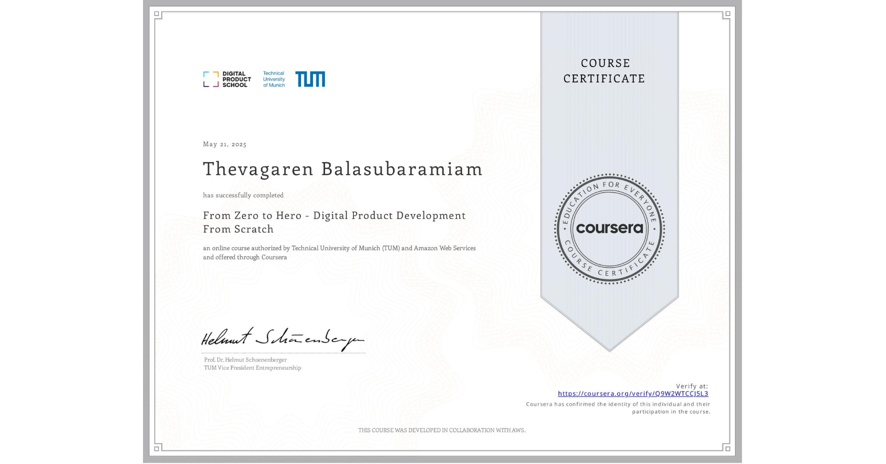 View certificate for Thevagaren Balasubaramiam, From Zero to Hero - Digital Product Development From Scratch, an online non-credit course authorized by Technical University of Munich (TUM) & Amazon Web Services and offered through Coursera