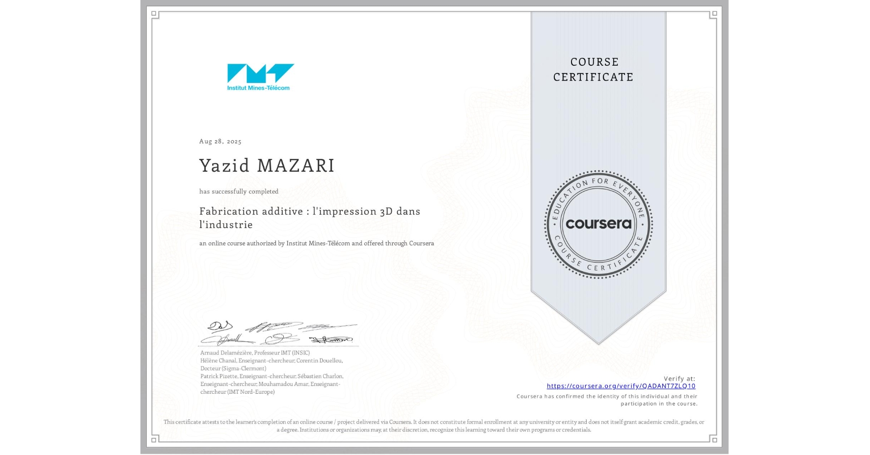 View certificate for Yazid MAZARI, Fabrication additive : l'impression 3D dans l'industrie, an online non-credit course authorized by Institut Mines-Télécom and offered through Coursera