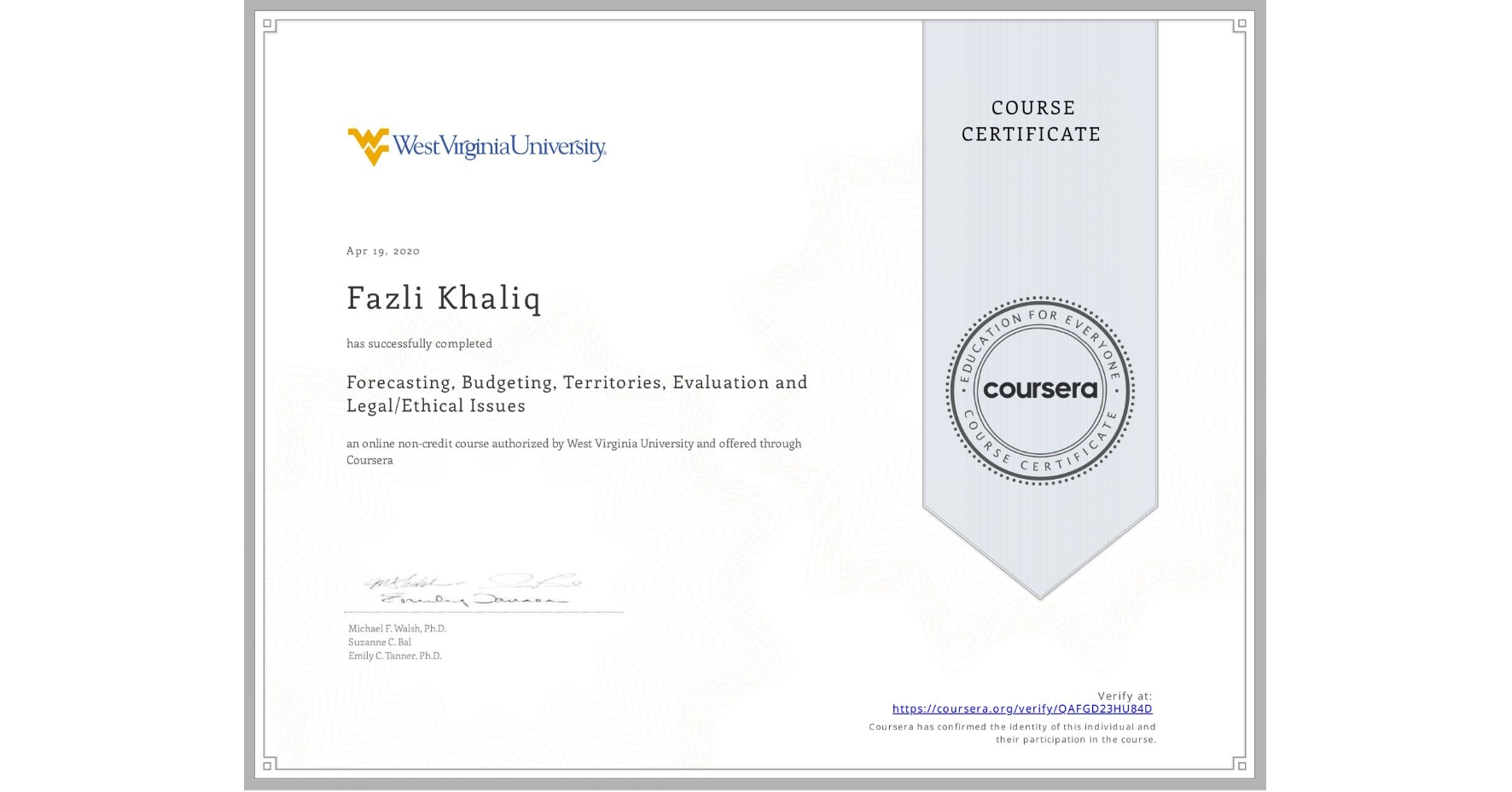 View certificate for Fazli Khaliq , Forecasting, Budgeting, Territories, Evaluation and Legal/Ethical Issues, an online non-credit course authorized by West Virginia University and offered through Coursera