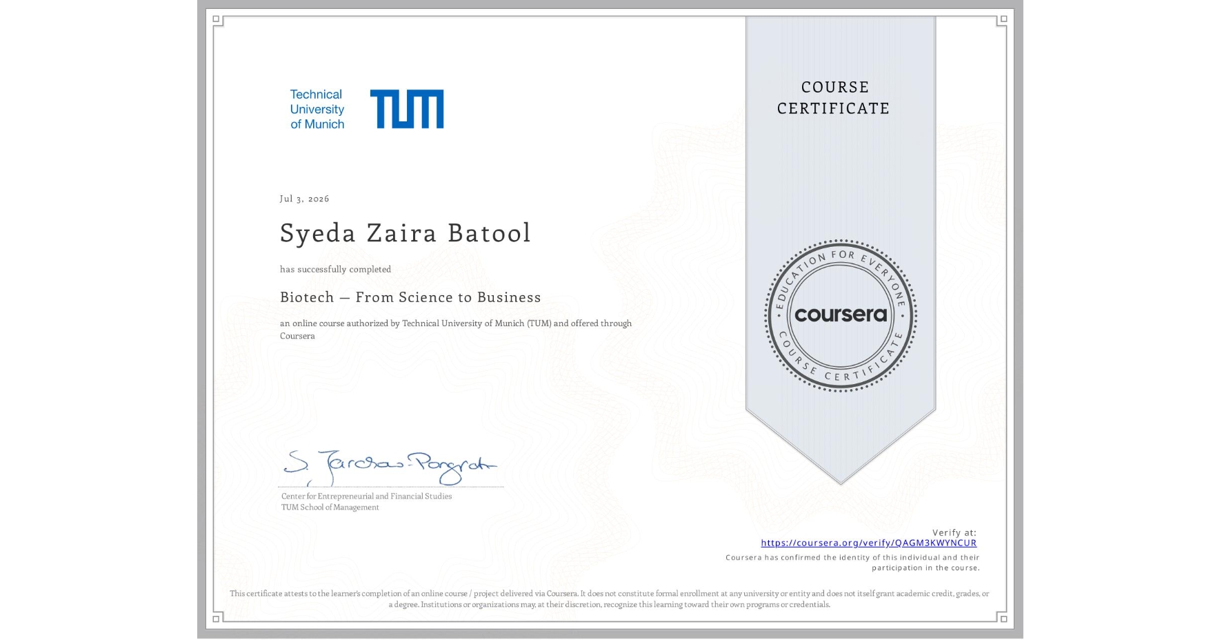 View certificate for Syeda Zaira Batool , Biotech — From Science to Business, an online non-credit course authorized by Technical University of Munich (TUM) and offered through Coursera