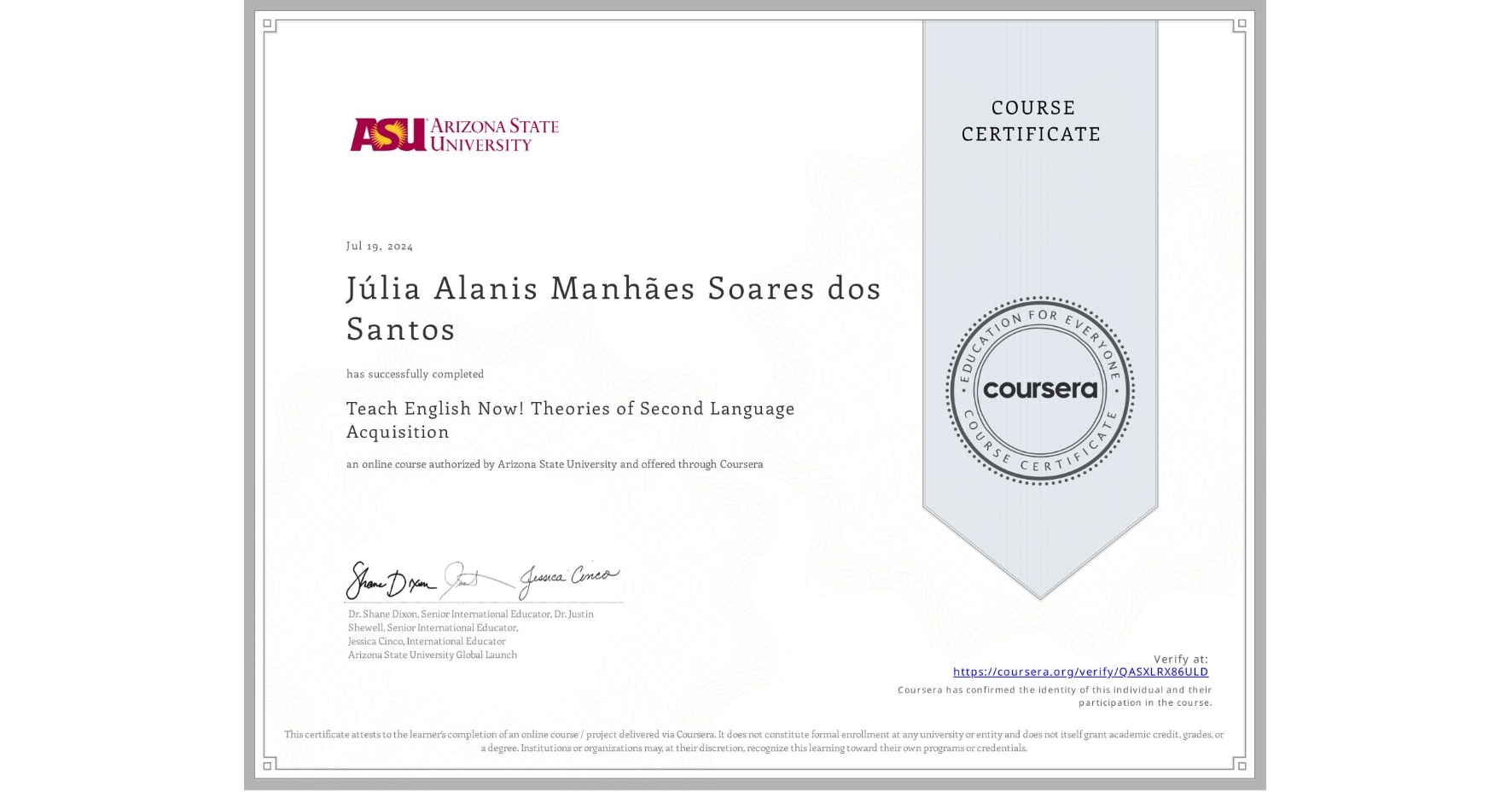 View certificate for Júlia Alanis Manhães Soares dos Santos, Teach English Now! Theories of Second Language Acquisition, an online non-credit course authorized by Arizona State University and offered through Coursera