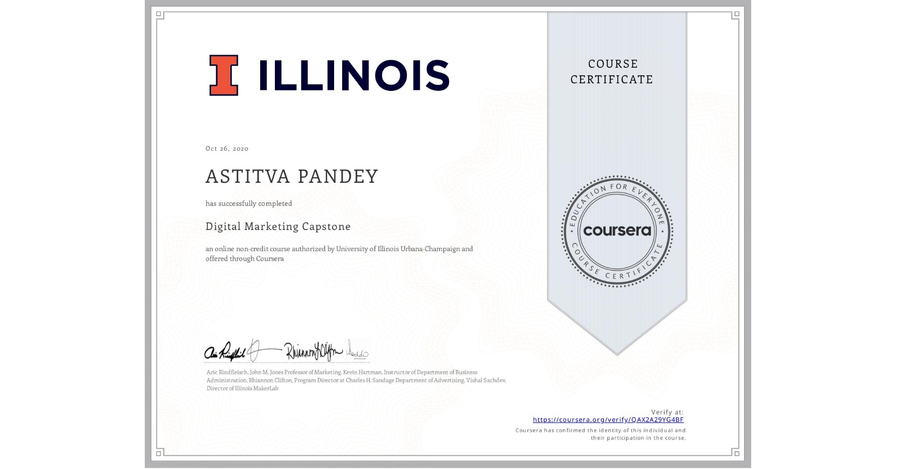 View certificate for ASTITVA PANDEY, Digital Marketing Capstone, an online non-credit course authorized by University of Illinois Urbana-Champaign and offered through Coursera