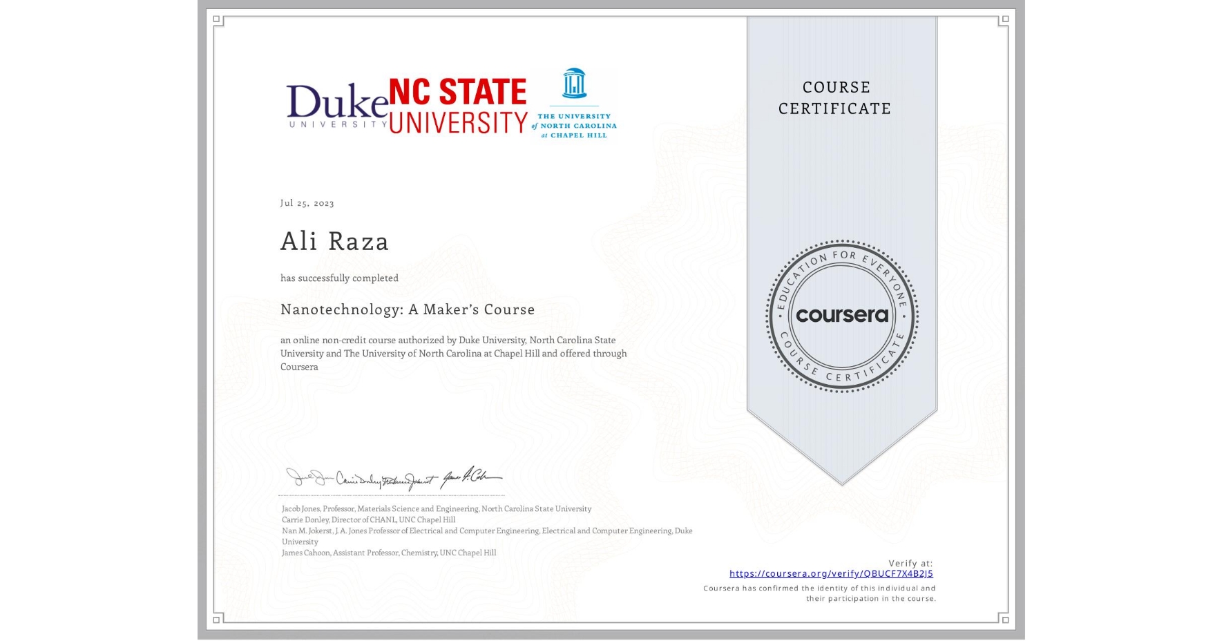 View certificate for Ali Raza, Nanotechnology: A Maker’s Course, an online non-credit course authorized by Duke University, North Carolina State University & The University of North Carolina at Chapel Hill and offered through Coursera