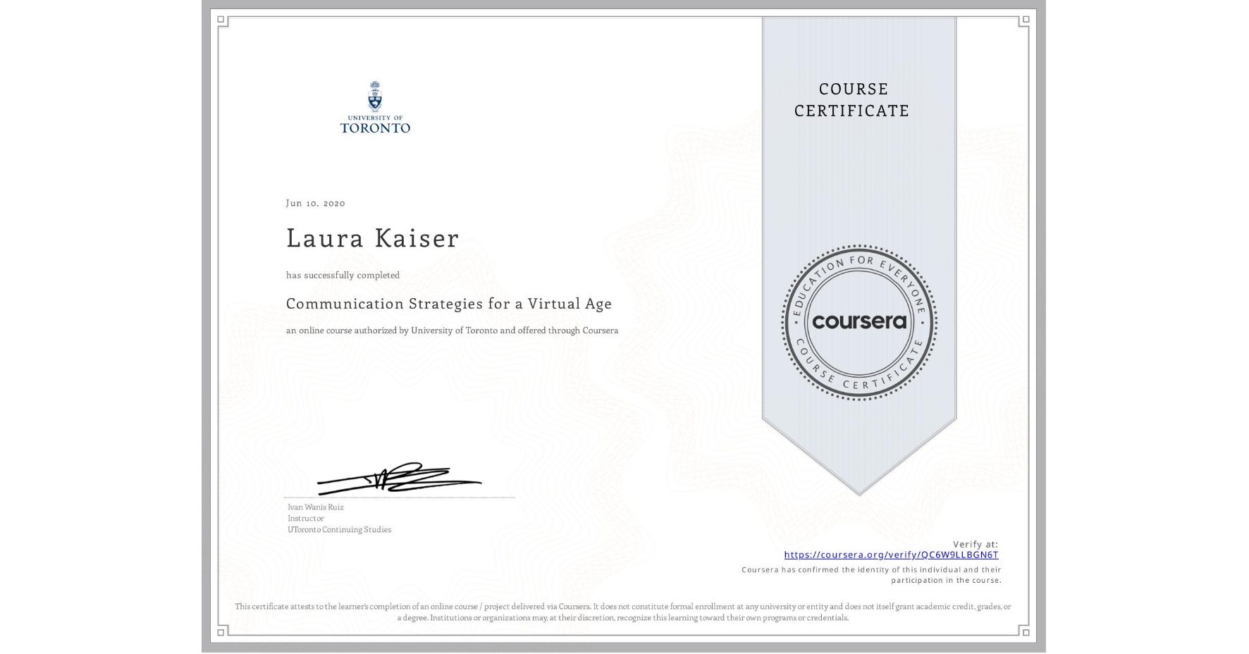 View certificate for Laura Kaiser, Communication Strategies for a Virtual Age, an online non-credit course authorized by University of Toronto and offered through Coursera