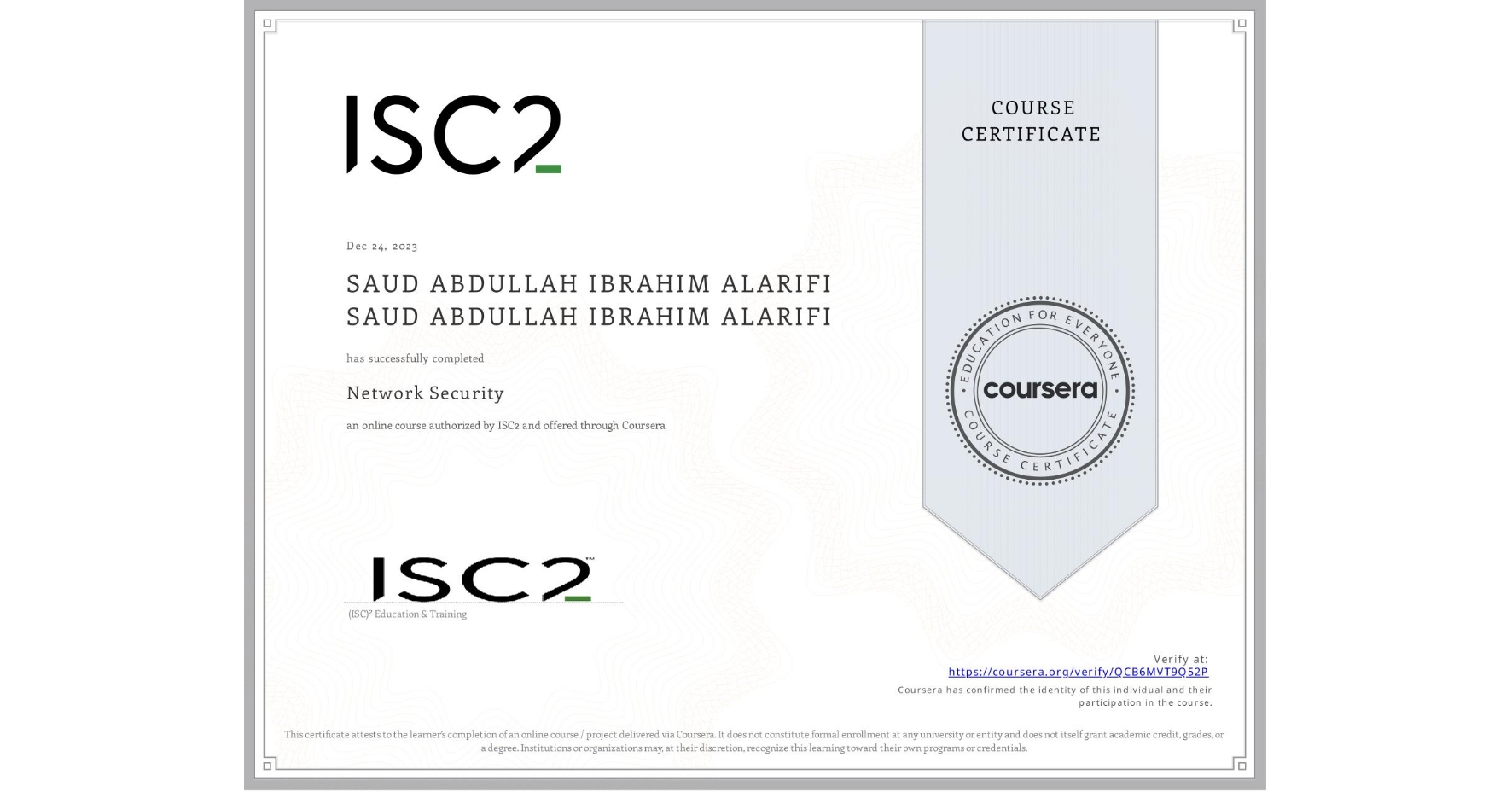 View certificate for SAUD ABDULLAH IBRAHIM ALARIFI SAUD ABDULLAH IBRAHIM ALARIFI, Network Security, an online non-credit course authorized by ISC2 and offered through Coursera