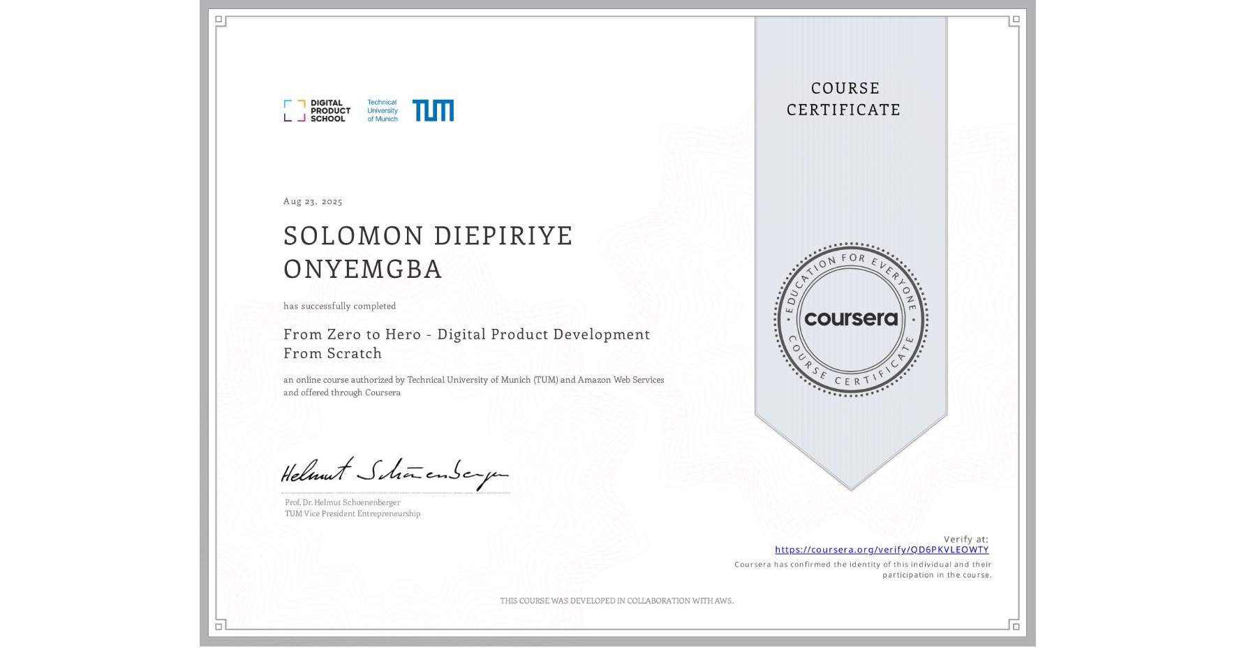 View certificate for SOLOMON DIEPIRIYE ONYEMGBA, From Zero to Hero - Digital Product Development From Scratch, an online non-credit course authorized by Technical University of Munich (TUM) & Amazon Web Services and offered through Coursera