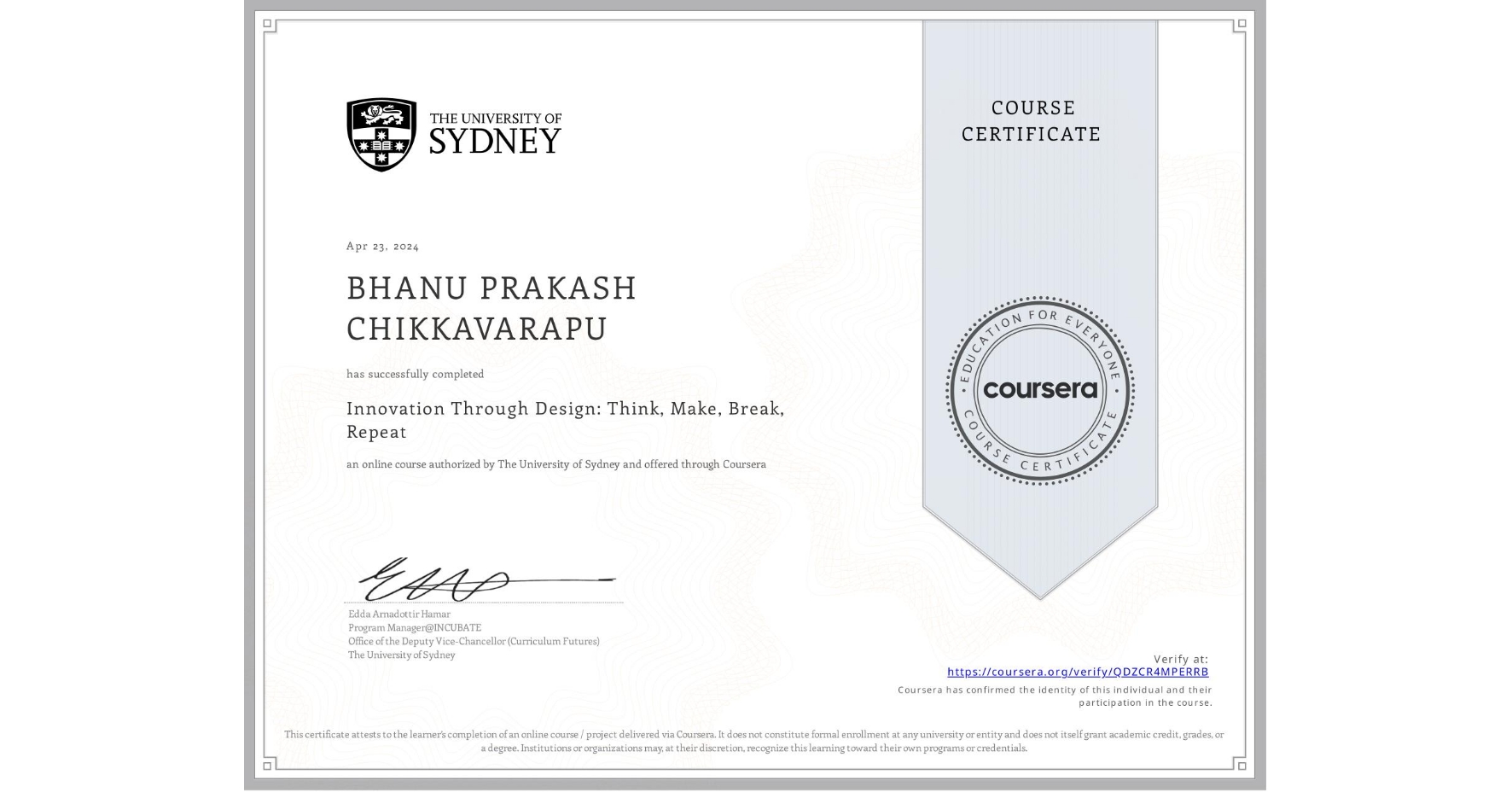 View certificate for BHANU PRAKASH CHIKKAVARAPU, Innovation Through Design: Think, Make, Break, Repeat, an online non-credit course authorized by The University of Sydney and offered through Coursera