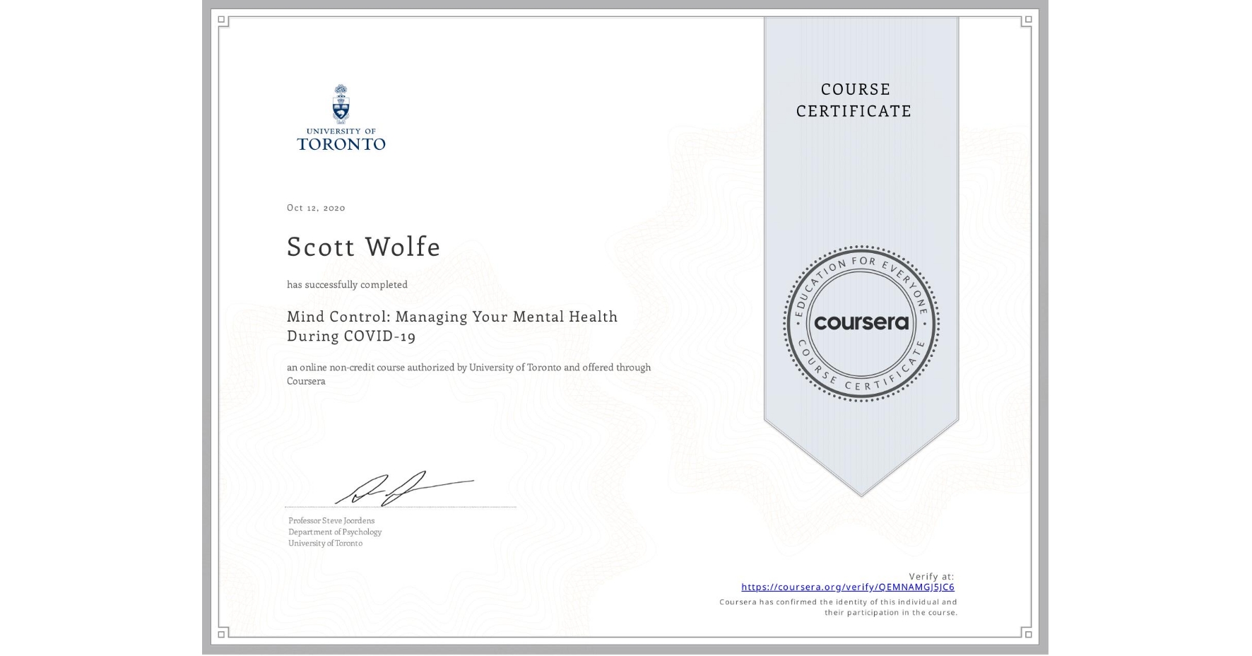 View certificate for Scott Wolfe, Mind Control: Managing Your Mental Health During COVID-19, an online non-credit course authorized by University of Toronto and offered through Coursera