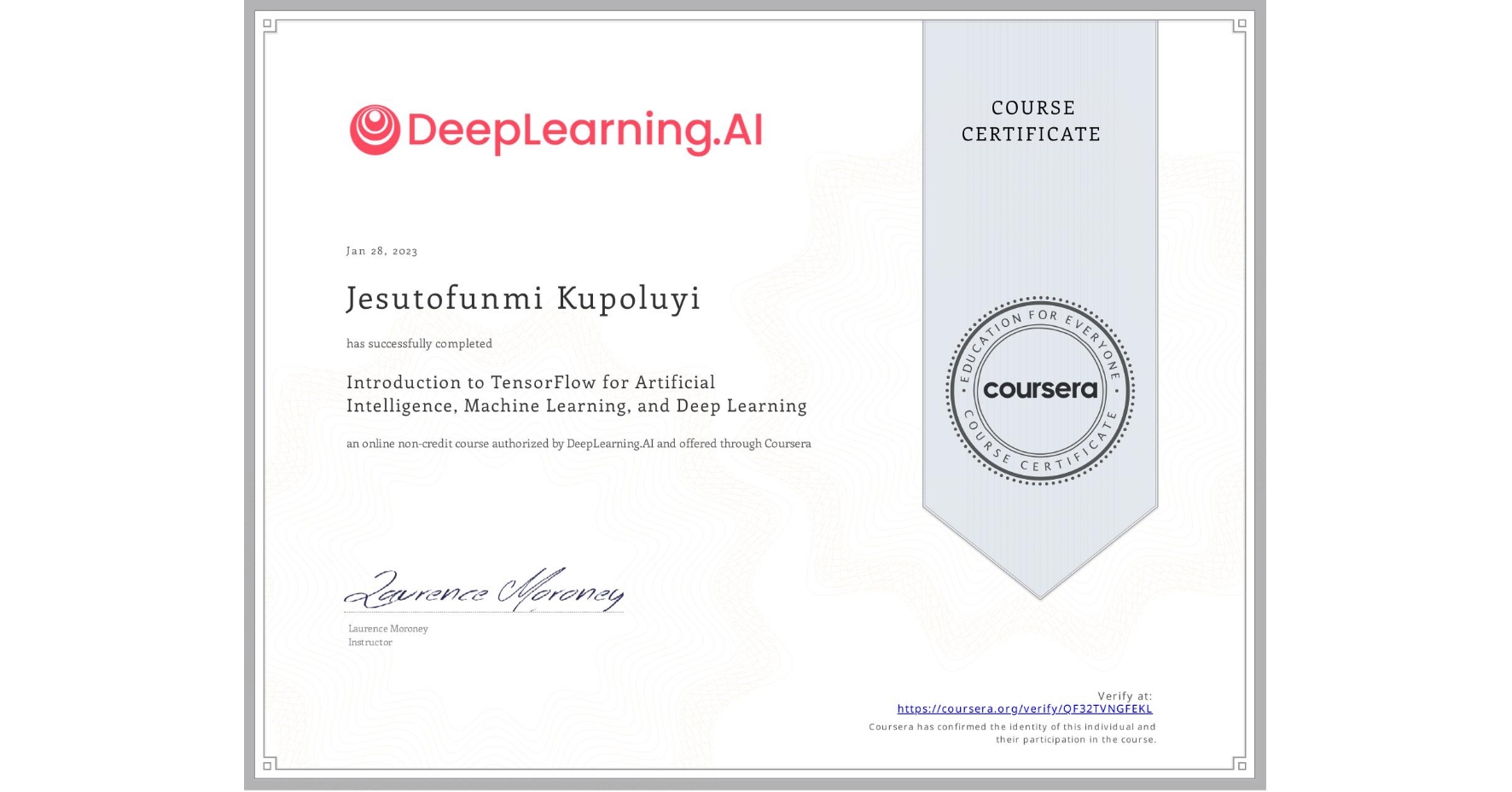 View certificate for Jesutofunmi Kupoluyi, Introduction to TensorFlow for Artificial Intelligence, Machine Learning, and Deep Learning, an online non-credit course authorized by DeepLearning.AI and offered through Coursera