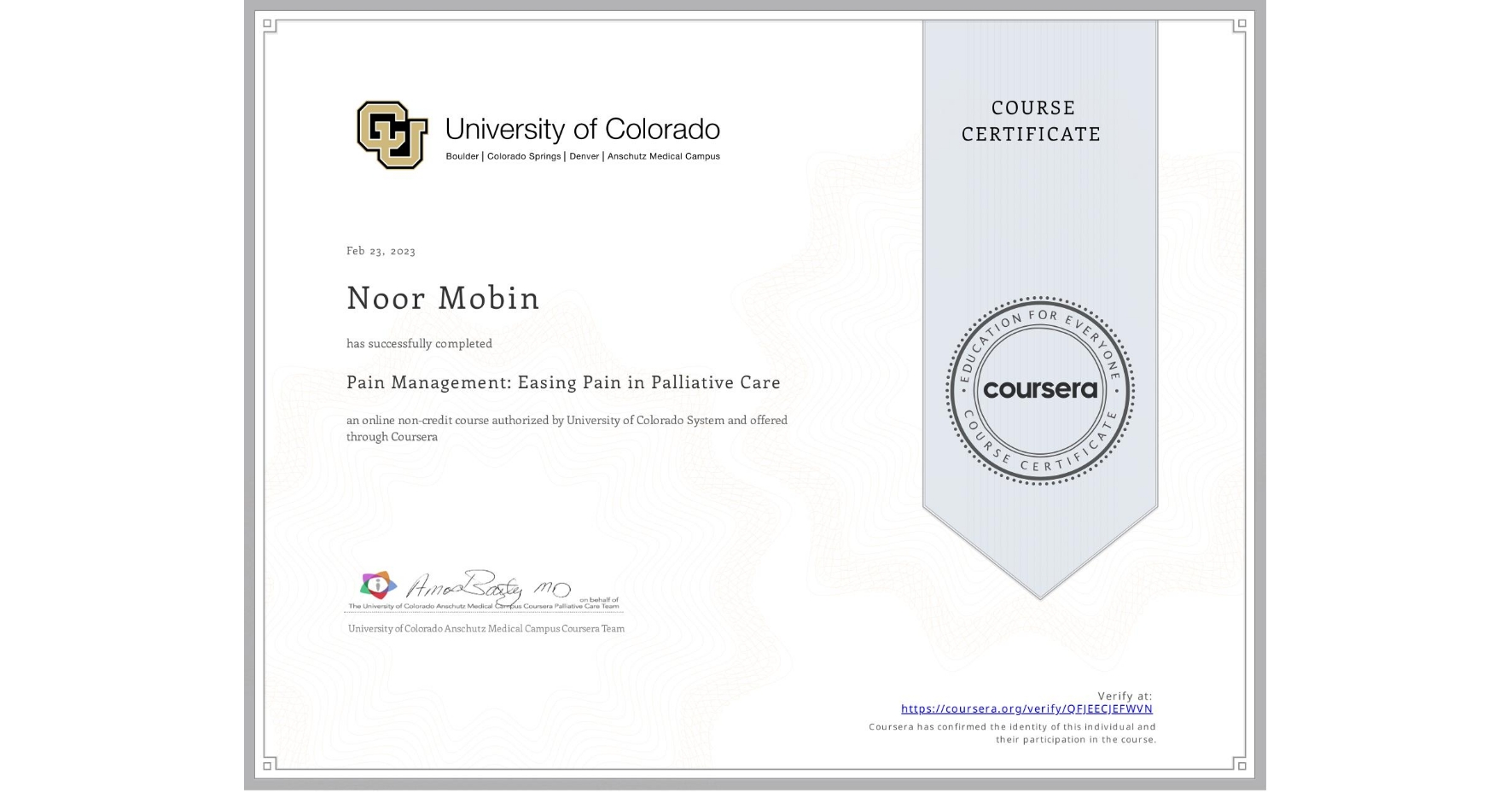 View certificate for Noor Mobin, Pain Management: Easing Pain in Palliative Care, an online non-credit course authorized by University of Colorado System and offered through Coursera