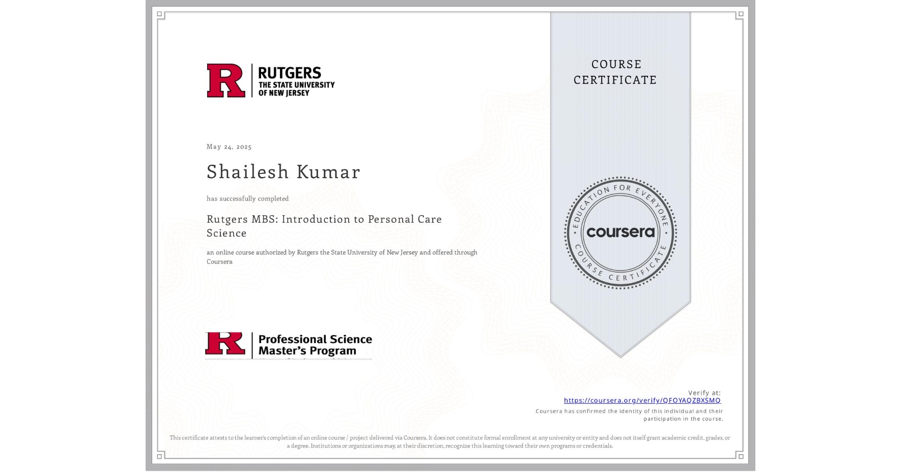 View certificate for Shailesh Kumar, Rutgers MBS: Introduction to Personal Care Science, an online non-credit course authorized by Rutgers the State University of New Jersey and offered through Coursera