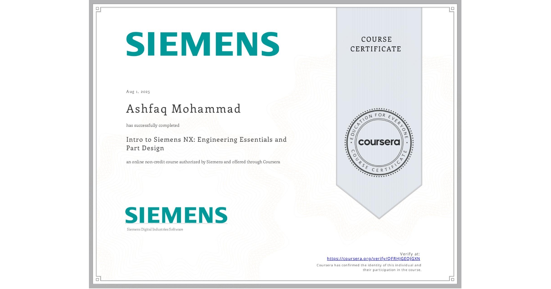 View certificate for Ashfaq Mohammad, Intro to Siemens NX: Engineering Essentials and Part Design, an online non-credit course authorized by Siemens and offered through Coursera