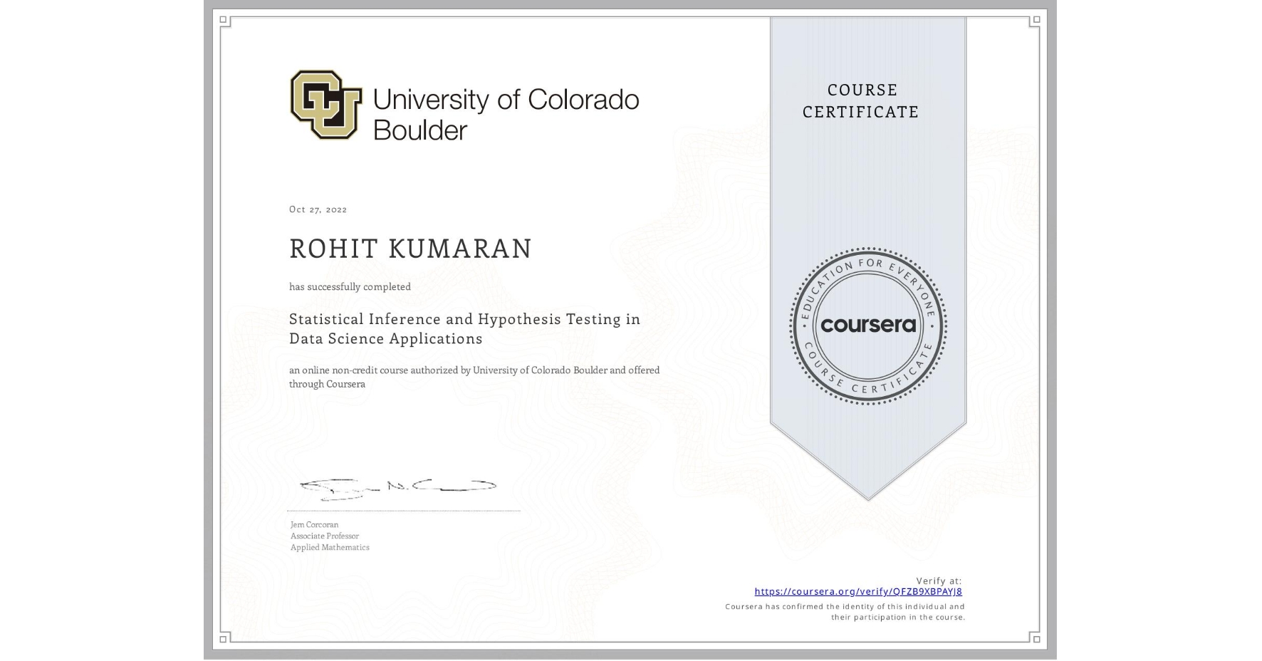 View certificate for ROHIT KUMARAN, Statistical Inference and Hypothesis Testing in Data Science Applications, an online non-credit course authorized by University of Colorado Boulder and offered through Coursera