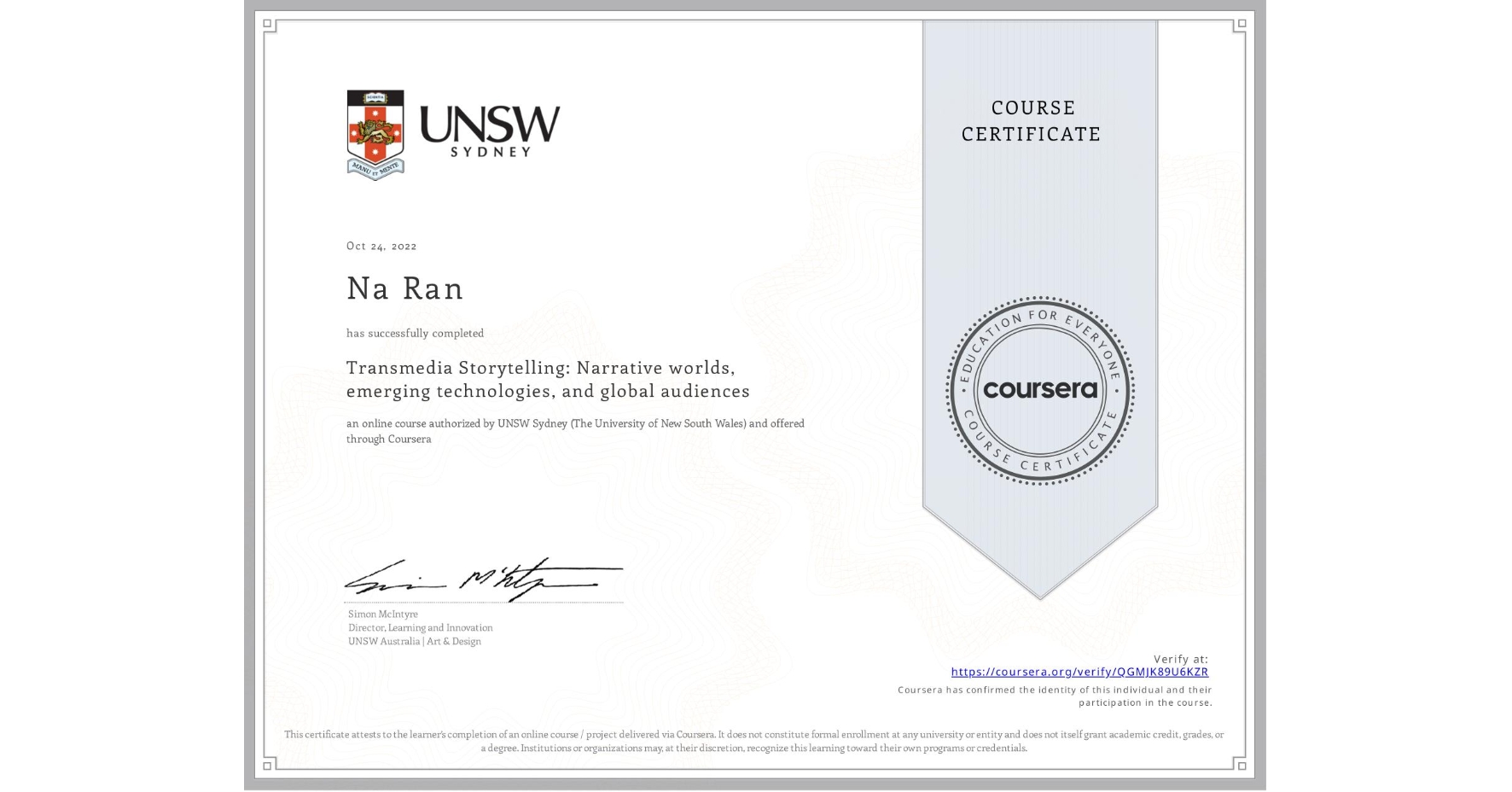View certificate for Na Ran, Transmedia Storytelling: Narrative worlds, emerging technologies, and global audiences, an online non-credit course authorized by UNSW Sydney (The University of New South Wales) and offered through Coursera